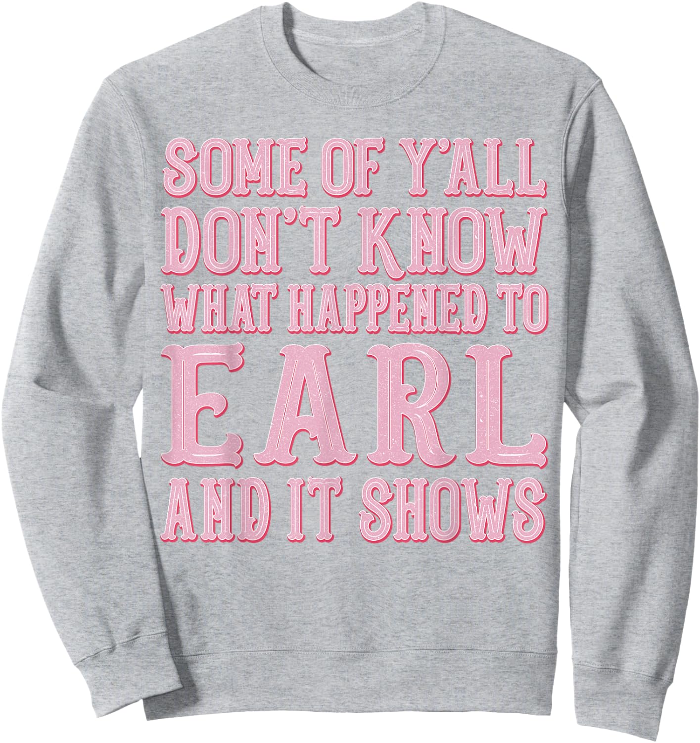 Some of Y'all Don't Know What Happened to Earl and It Shows Sweatshirt - Sweatshirt | Ash