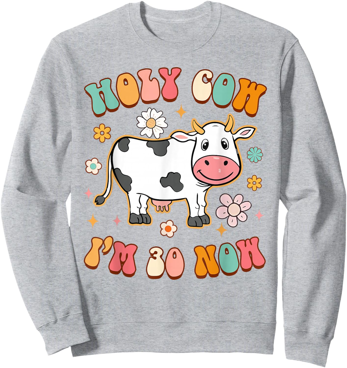 30th Birthday Holy Cow I'm 30 Now Funny Sarcasm 30 Years Old Sweatshirt - Sweatshirt | Ash