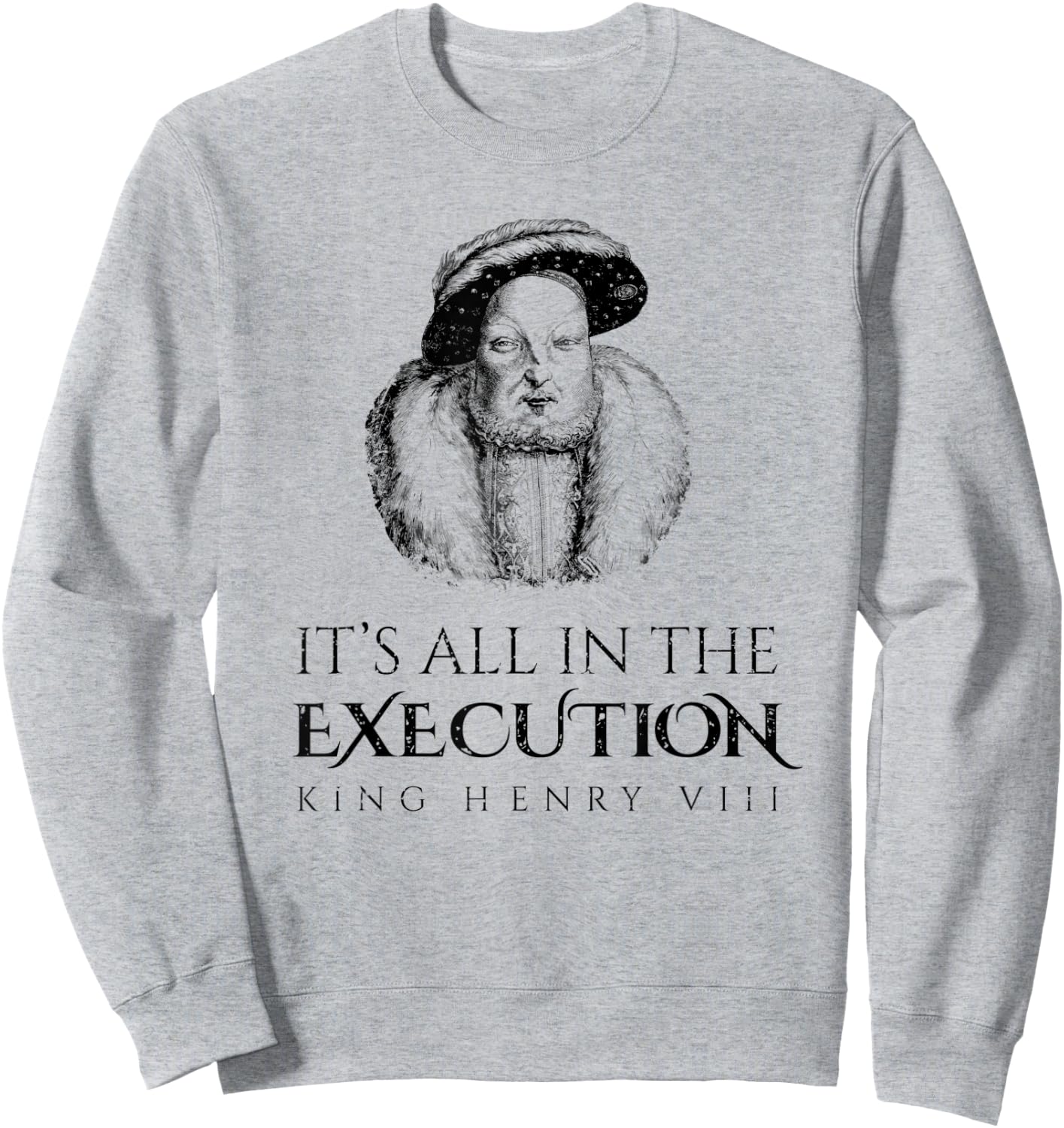 King Henry Vlll Execution Historical Meme King Medieval Sweatshirt - Sweatshirt | Ash