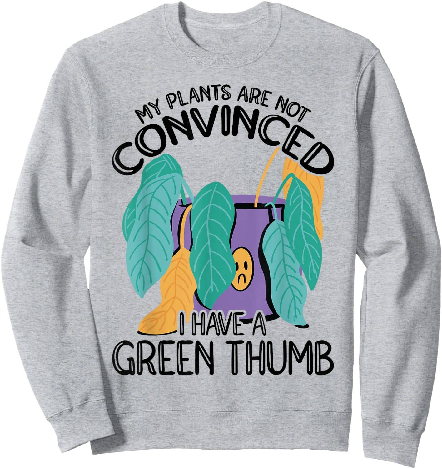 My Plans Are Not Convinced I Have A Green Thumb Gardener Sweatshirt - Sweatshirt | Ash