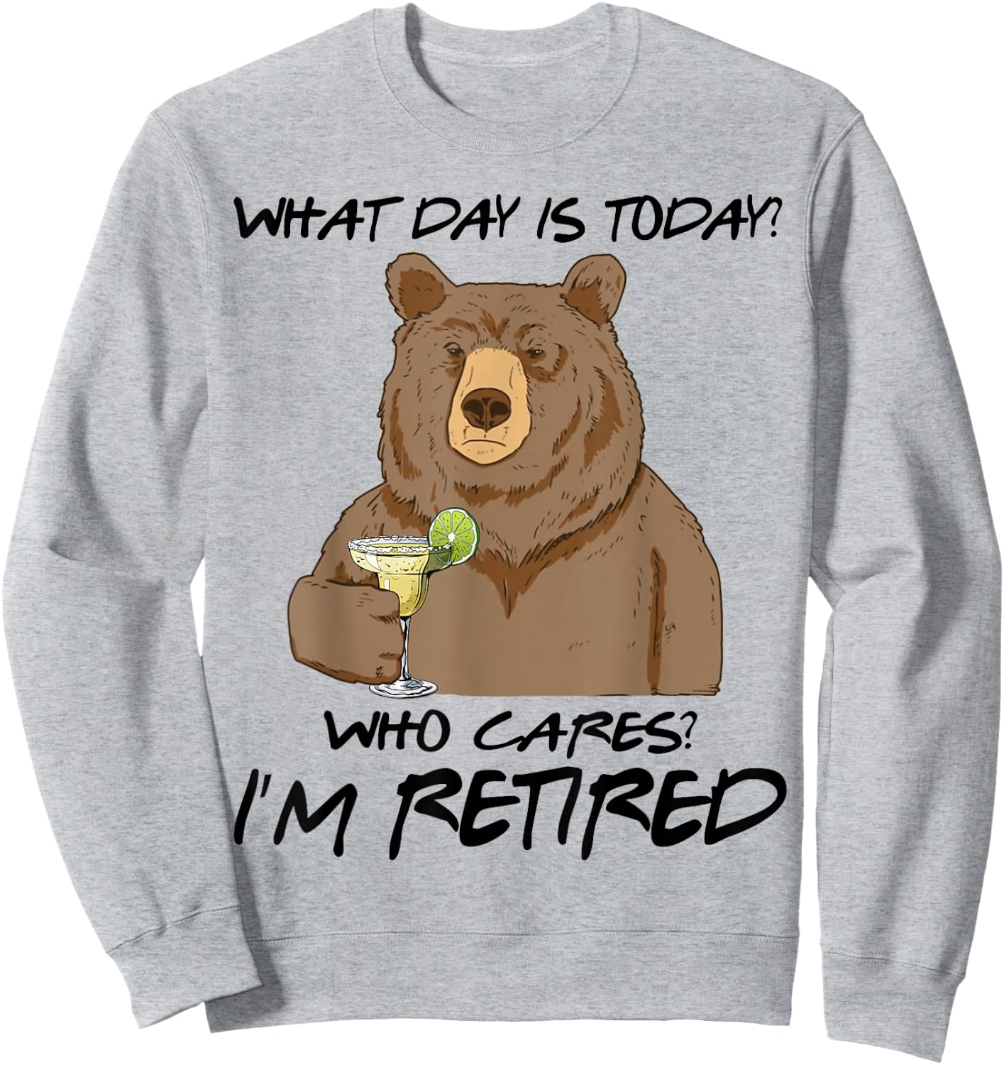 Bear Drink Margarita What Day Is Today Who Cares I'm Retired Sweatshirt - Sweatshirt | Ash