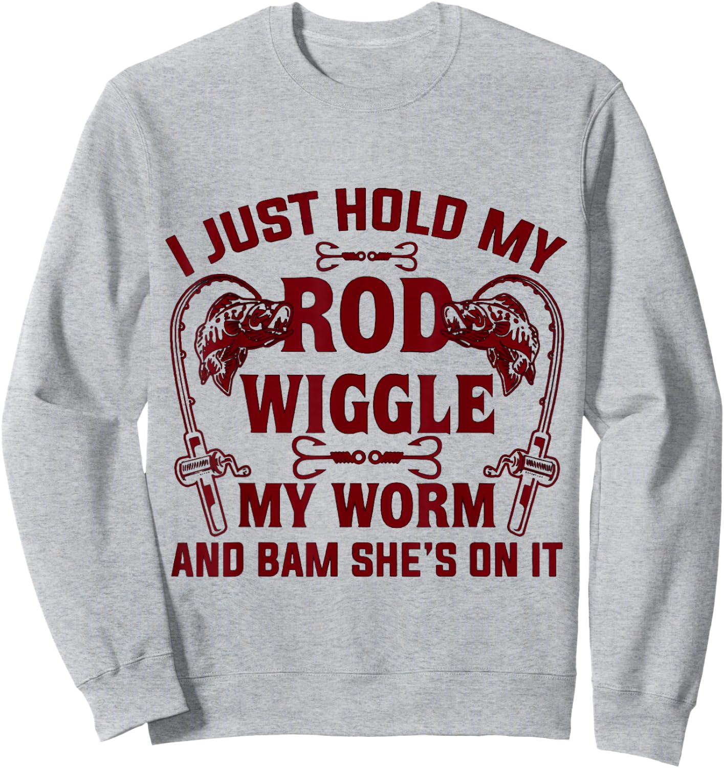 I Just Hold My Rod Wiggle My Worm And Bam She's On It Sweatshirt - Sweatshirt | Ash
