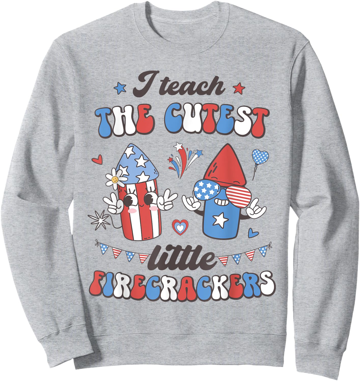 I Teach the Cutest Little Firecrackers 4th of July Teacher Women Men Sweatshirt - Sweatshirt | Ash