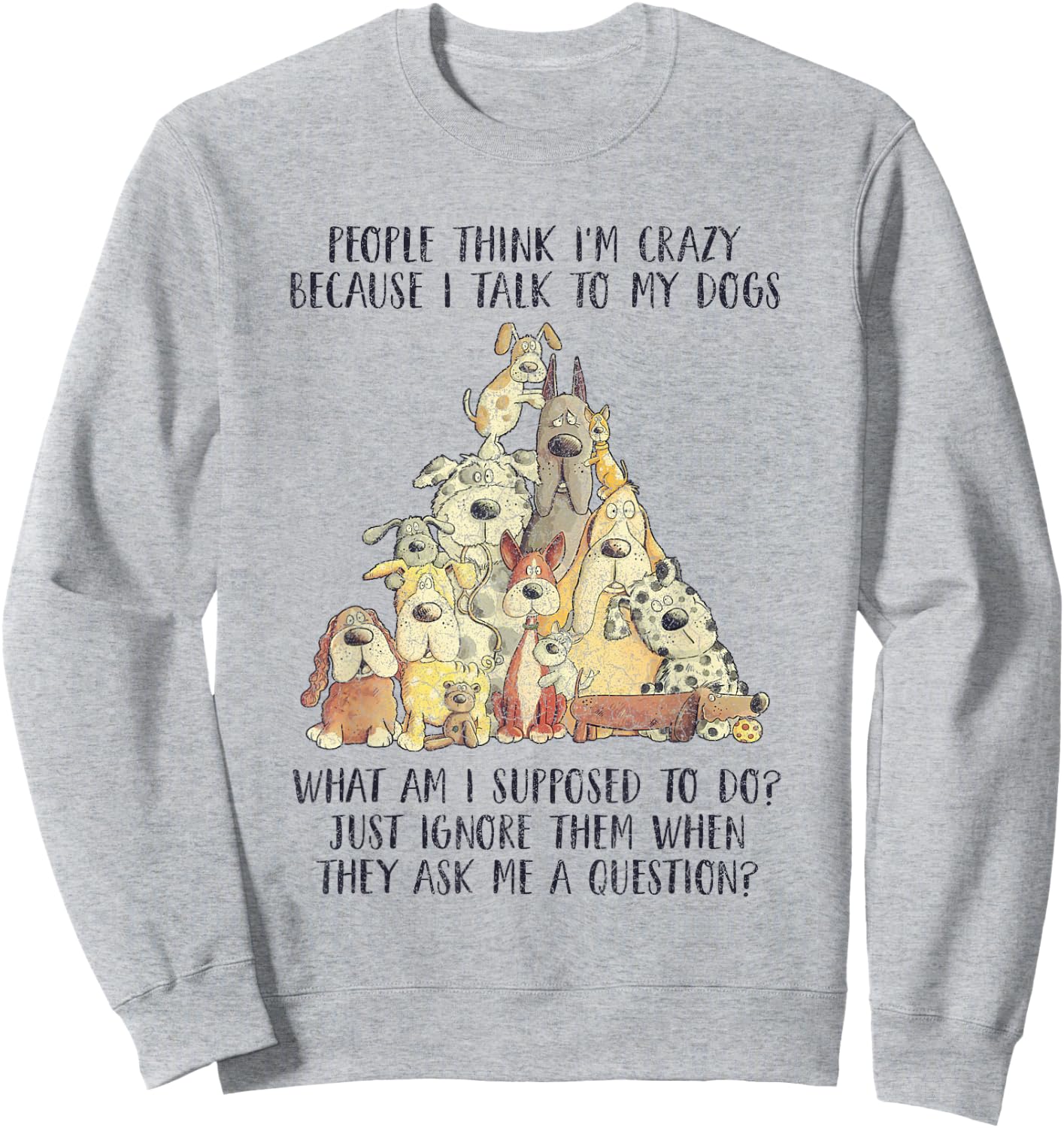People Think I'm Crazy Because I Talk To My Dogs Sweatshirt - Sweatshirt | Ash