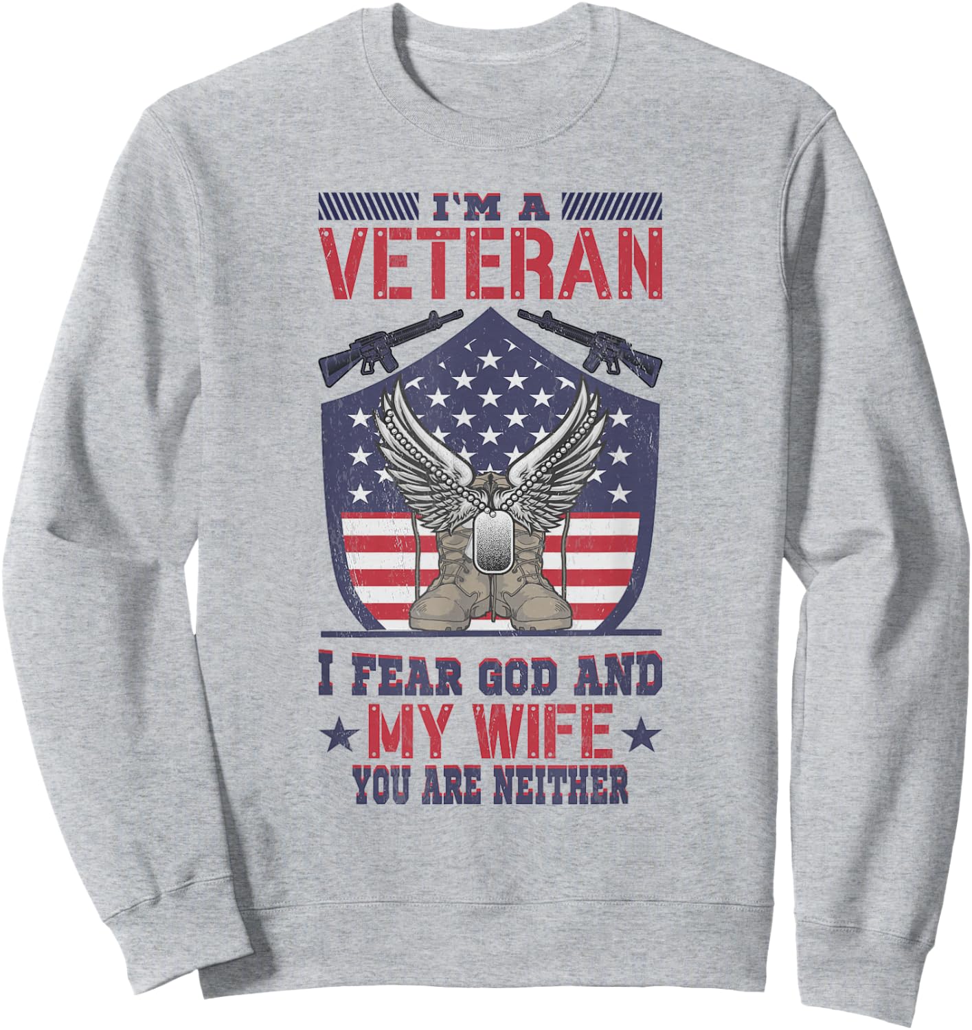 Im A Veteran I Fear God And My Wife You Are Neither Veteran Sweatshirt - Sweatshirt | Ash