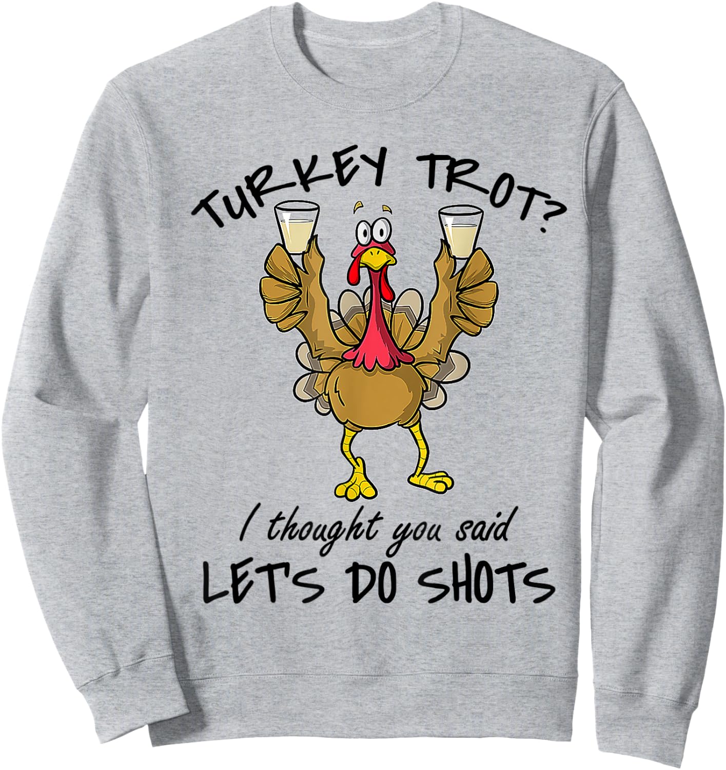 Turkey Trot I Thought You Said Let's Do Shots Thanksgiving Sweatshirt - Sweatshirt | Ash