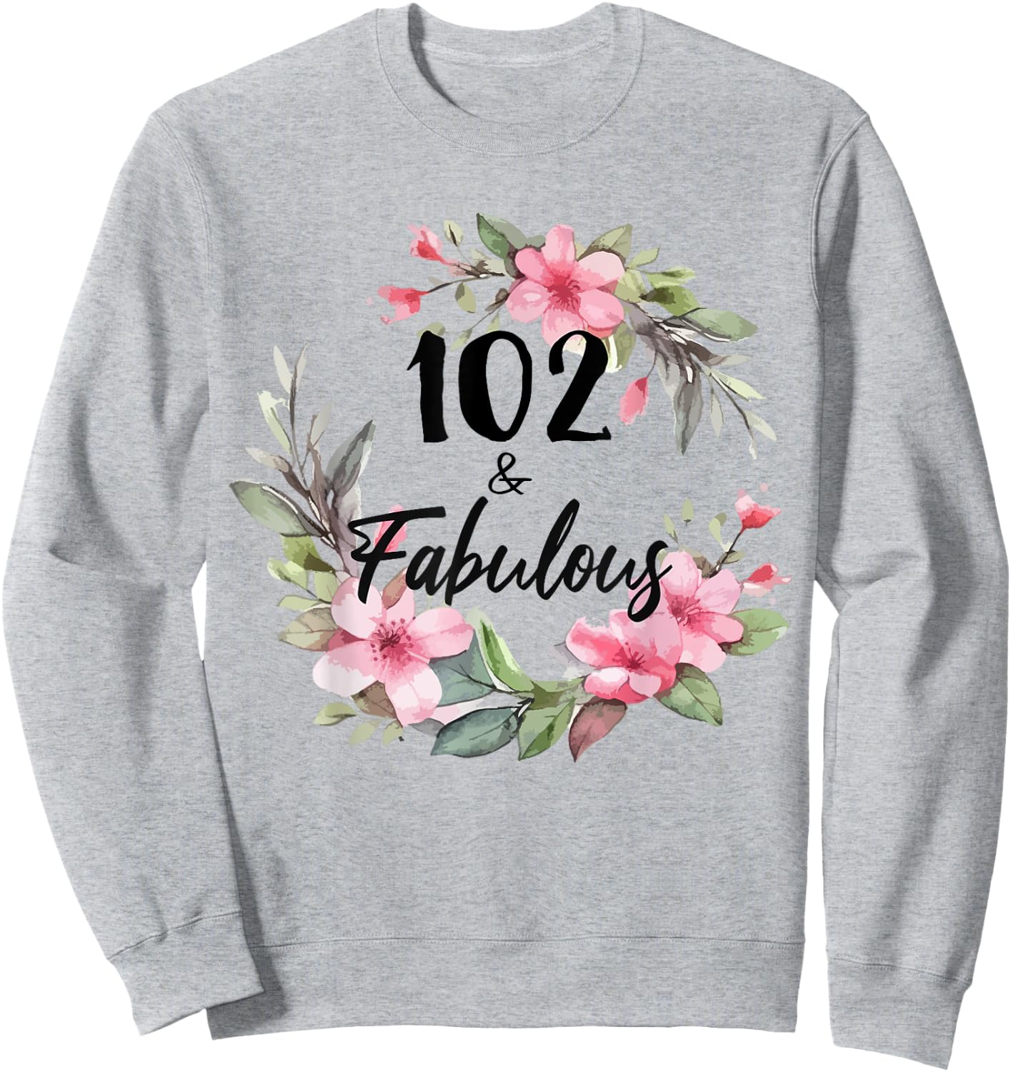 102 Years Old & Fabulous Floral Party Happy 102nd Birthday Sweatshirt - Sweatshirt | Ash