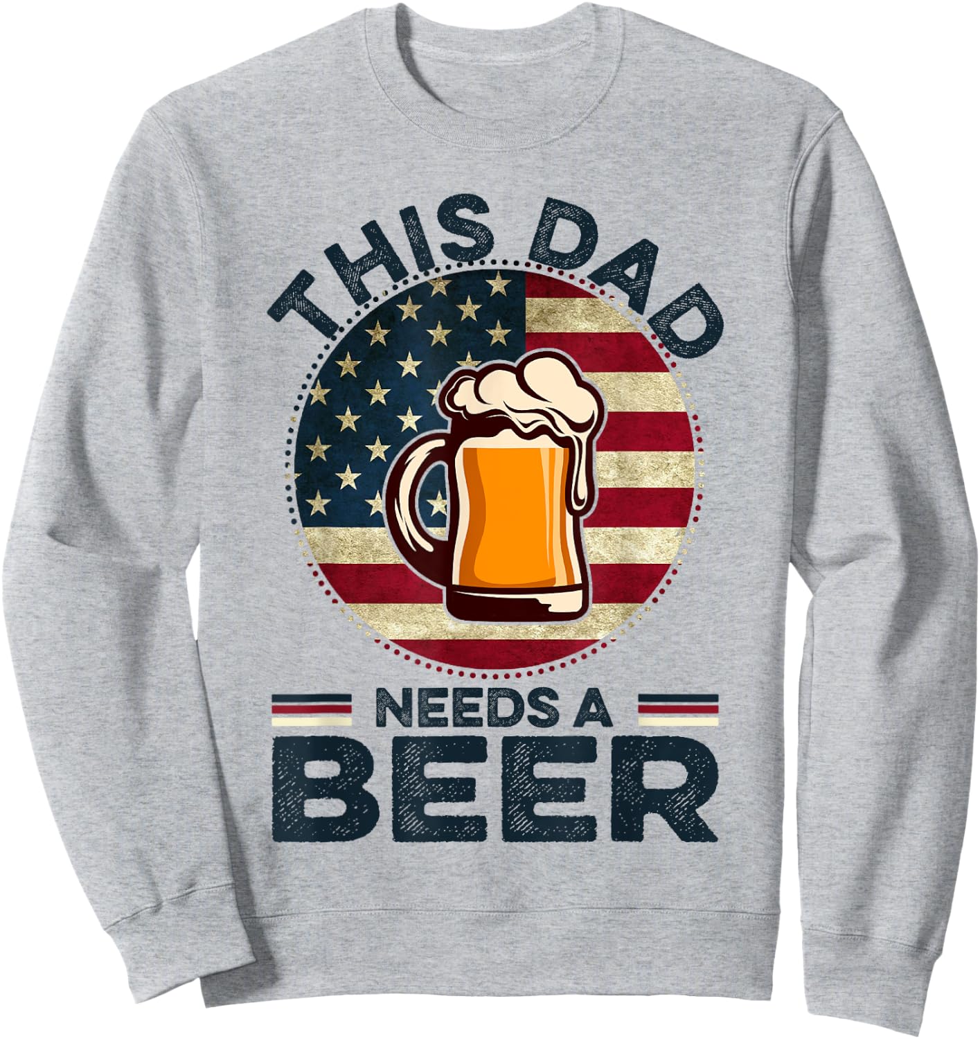 This Dad Needs A Beer Funny Fathers Day Dad Drinking Sweatshirt - Sweatshirt | Ash