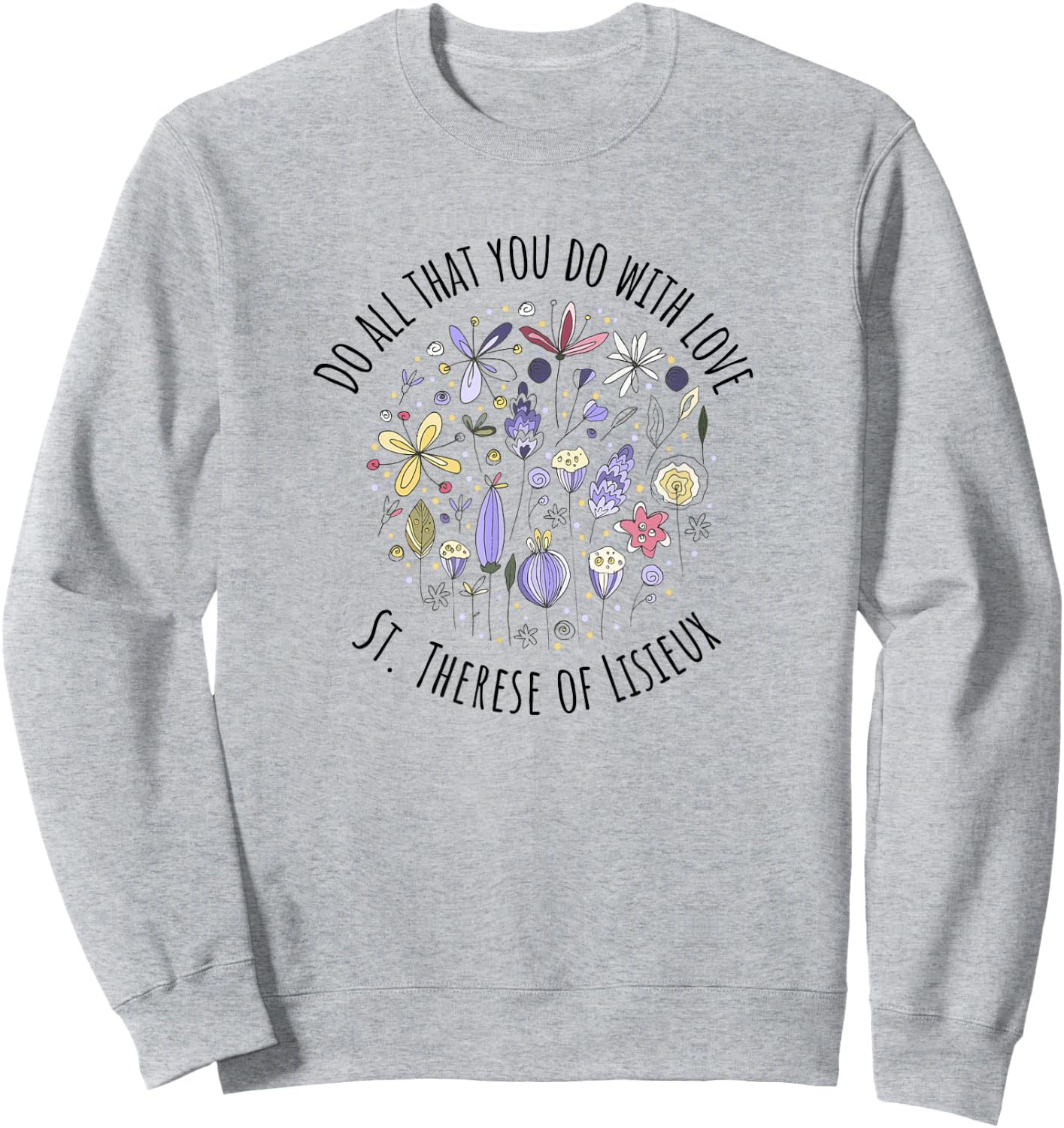DO All That You DO with Love - St Therese of Lisieux Sweatshirt - Sweatshirt | Ash
