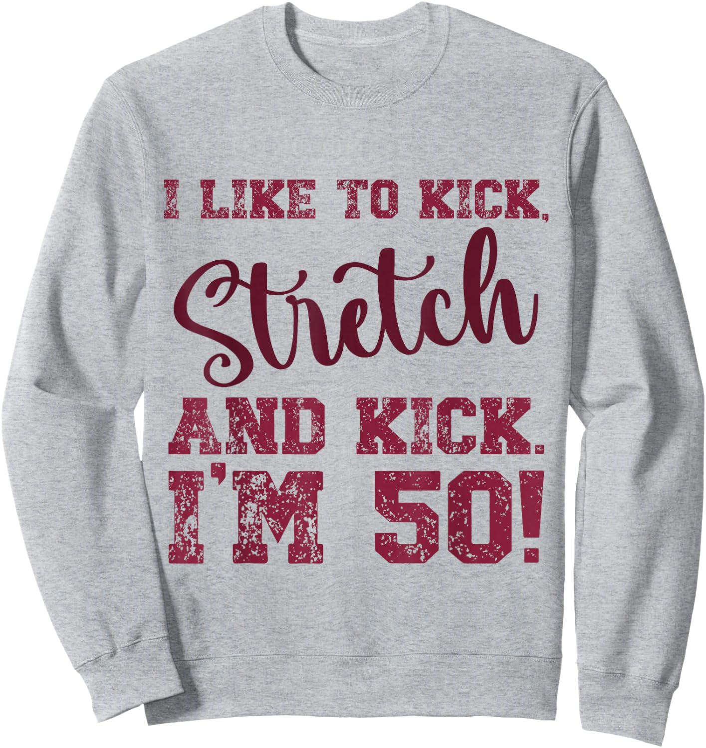 I Like to Kick Stretch and Kick I'm 50 Sweatshirt - Sweatshirt | Ash