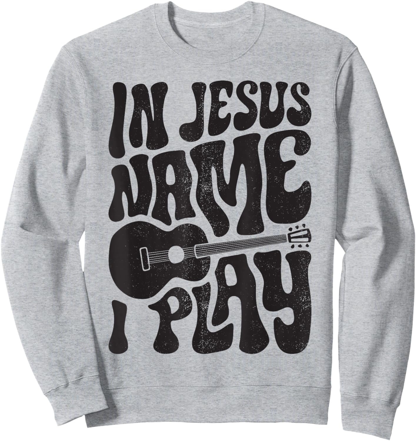 In Jesus Name Play Acoustic Guitar Guitarist Christian Music Sweatshirt - Sweatshirt | Ash