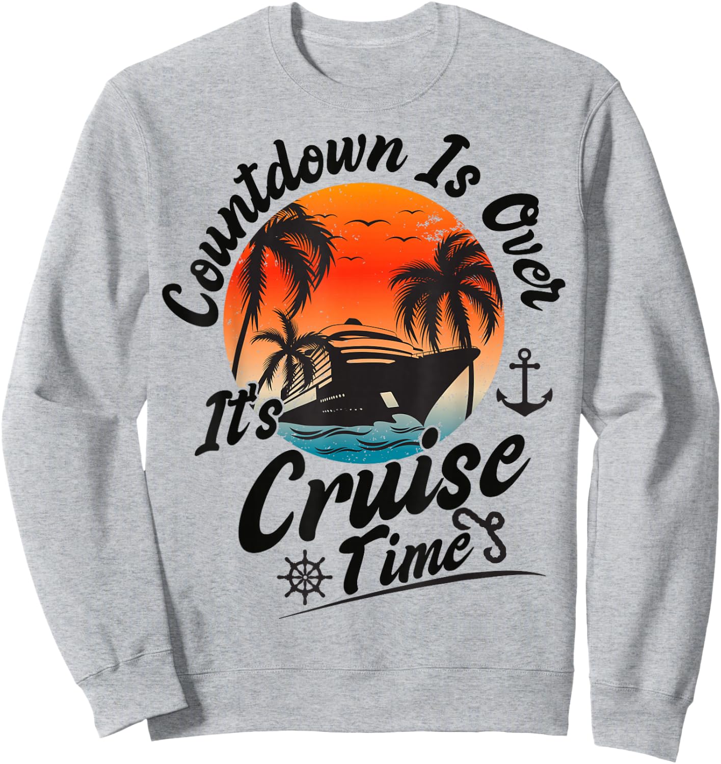 Countdown is Over It's Cruise Time Family Cruising Couples Sweatshirt - Sweatshirt | Ash