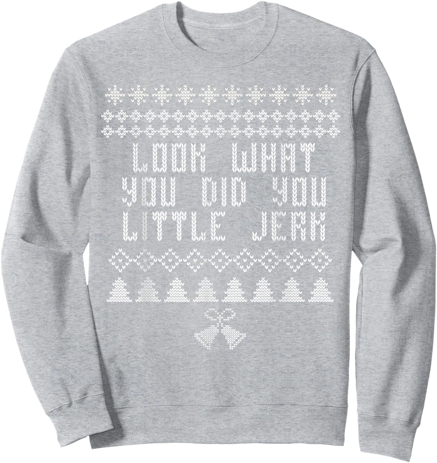 Look What You Did You Little Jerk Christmas Sweater Sweatshirt - Sweatshirt | Ash