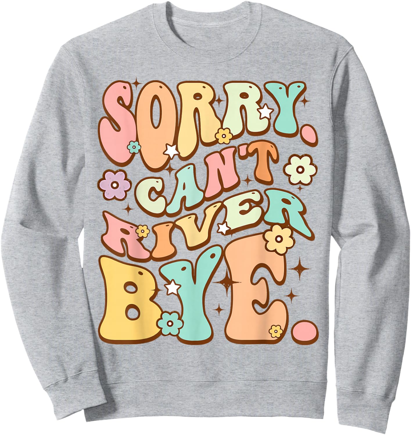 Sorry cant River bye Cute lover Hiking Groovy Hippie Flower Sweatshirt - Sweatshirt | Ash