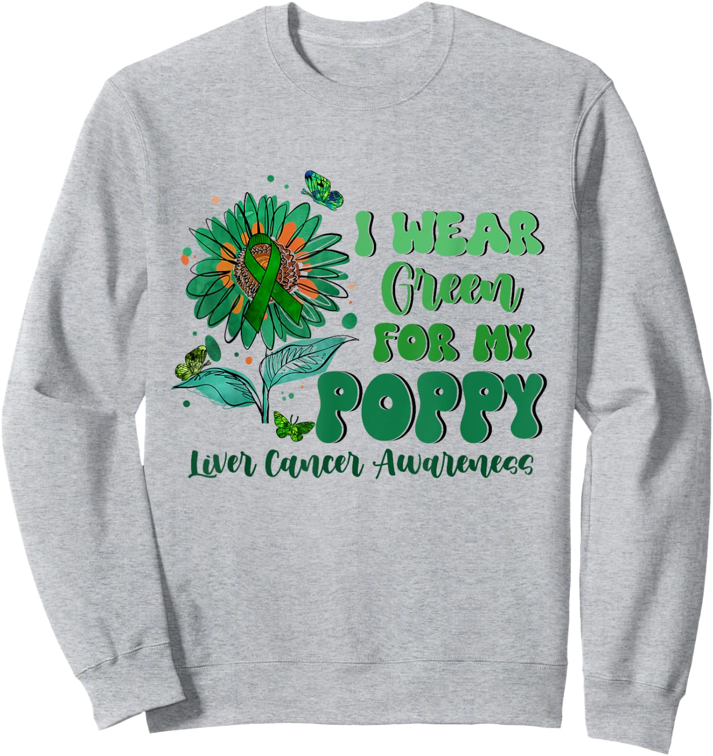 I Wear Green For My Poppy Liver Cancer Awareness Sweatshirt - Sweatshirt | Ash