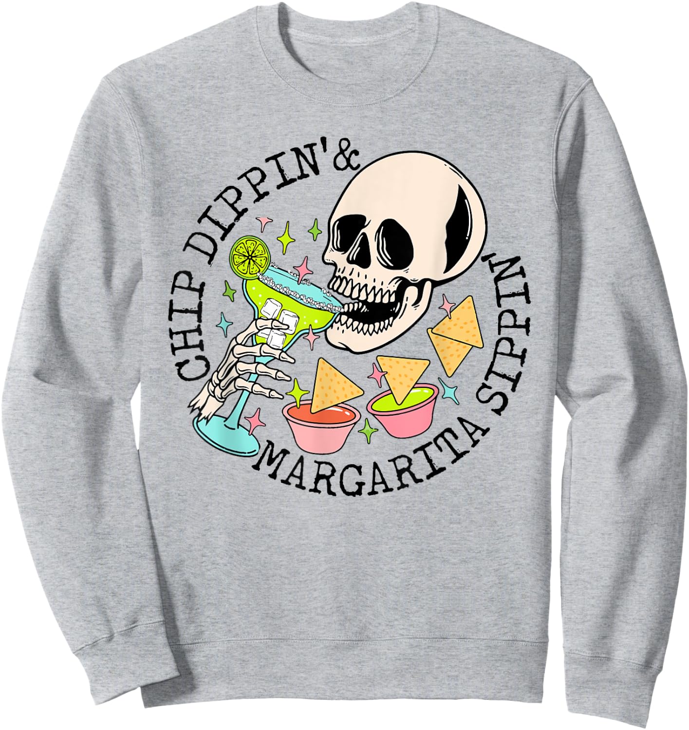 Chip Dippin Margarita Sippin Funny Skull Skeleton Sweatshirt - Sweatshirt | Ash