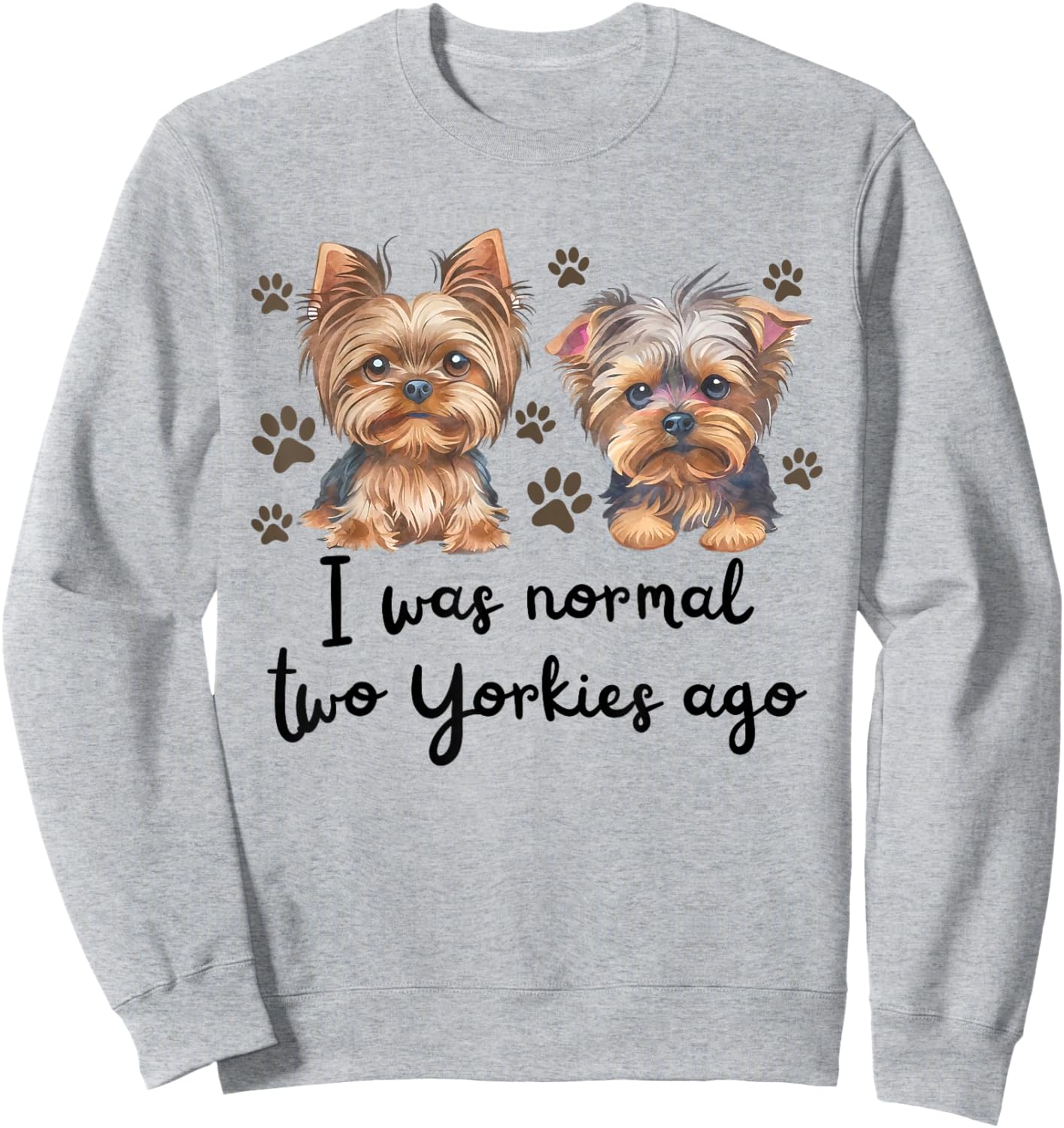 Cute I was Normal Two Yorkie Ago Yorkie Mom Dad Mothers Day Sweatshirt - Sweatshirt | Ash