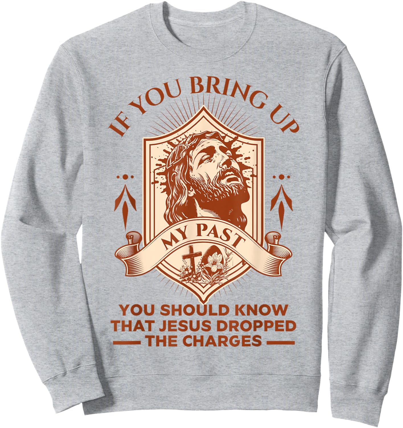 If You Bring Up My Past You Should Know That Jesus Dropped Sweatshirt - Sweatshirt | Ash