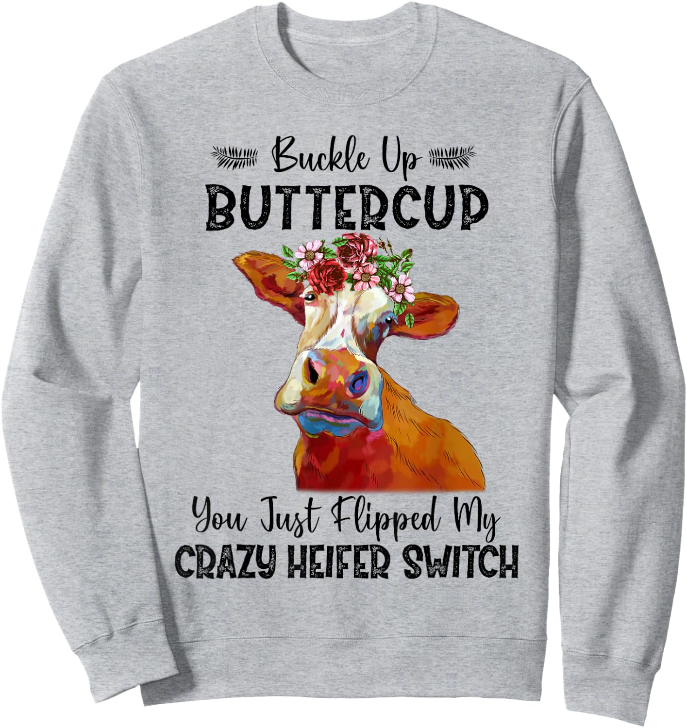 Heifer Buckle Up Buttercup You Just Flipped My Heifer Switch Sweatshirt - Sweatshirt | Ash