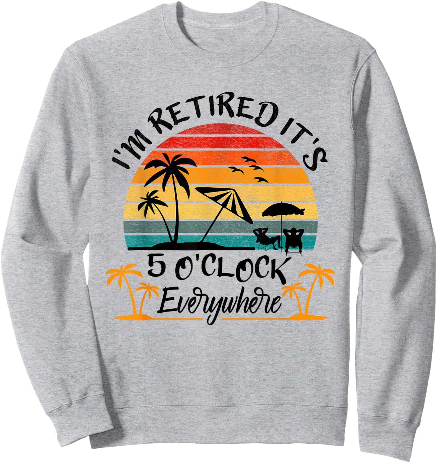 It's 5 O'Clock Everywhere I'm Retired Summer Retirement Sweatshirt - Sweatshirt | Ash