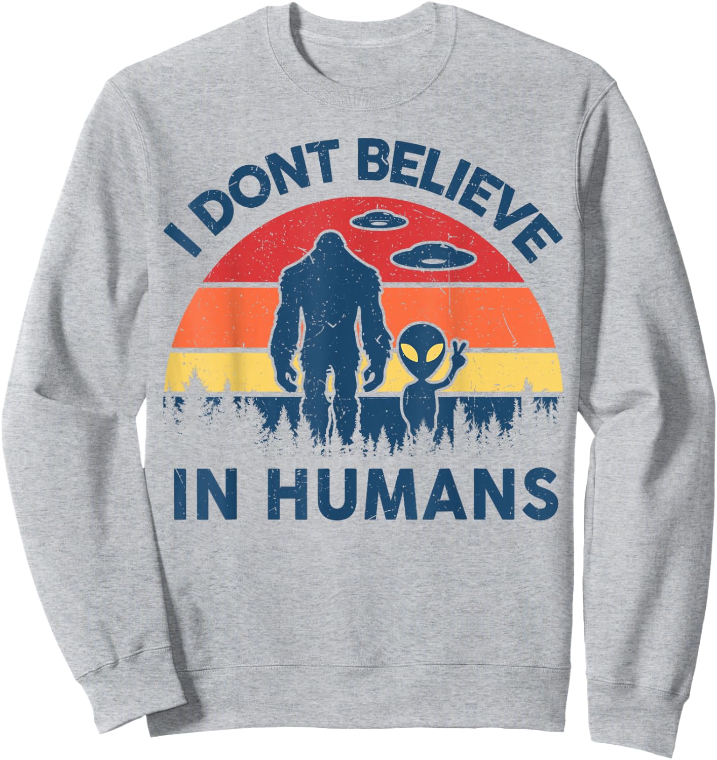 Funny Bigfoot Alien I Dont Believe in Human Space Lover Gift Sweatshirt - Sweatshirt | Ash