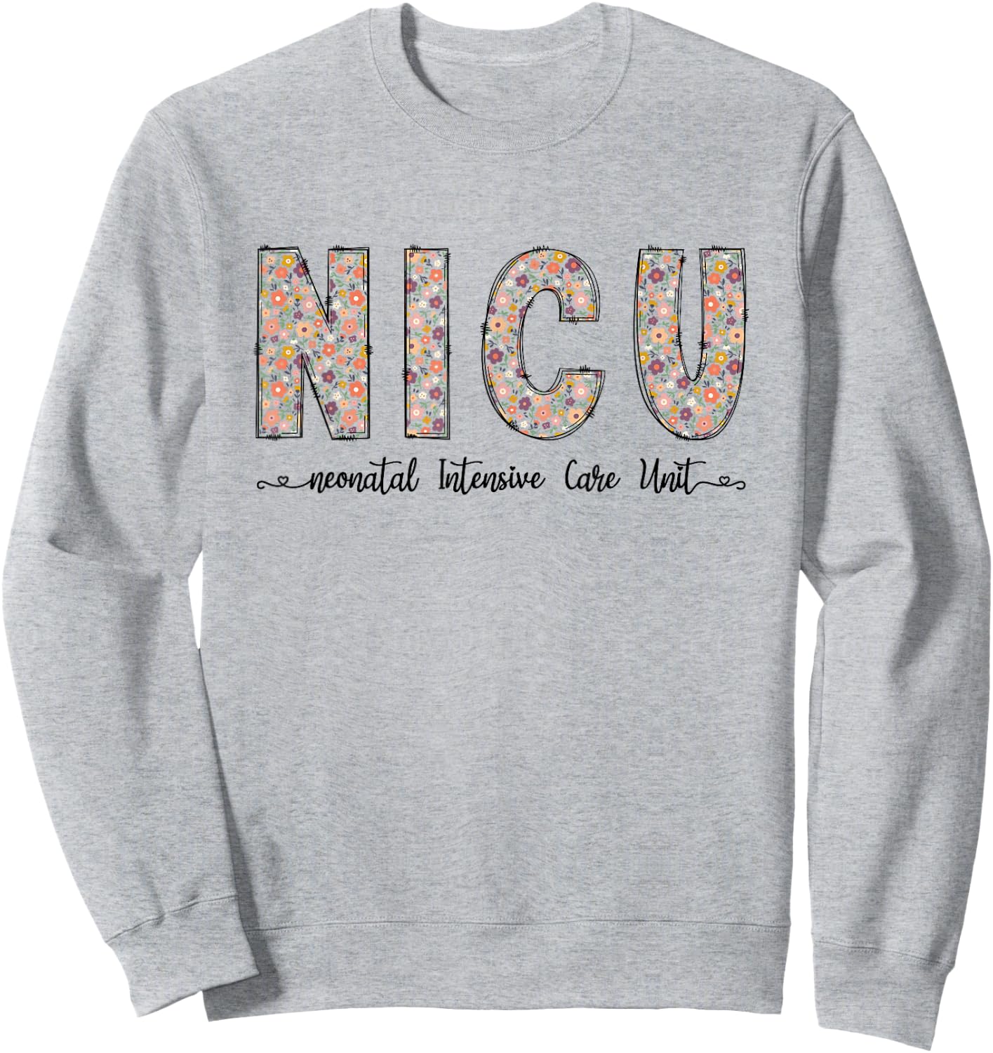 NICU Nurse Floral Neonatal Intensive Care Unit Sweatshirt - Sweatshirt | Ash