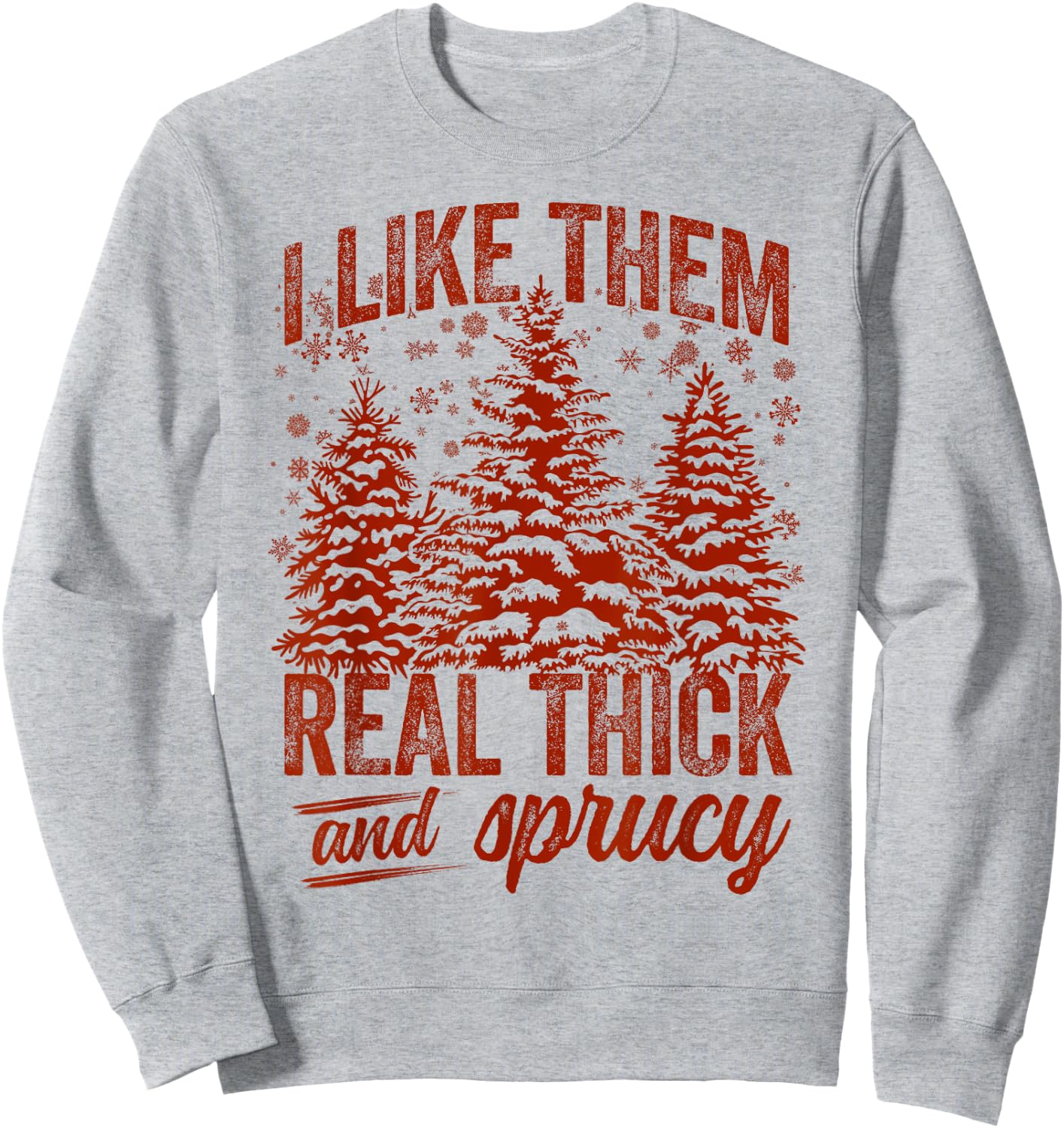 I Like Them Real Thick & Sprucey Funny Christmas Tree Sweatshirt - Sweatshirt | Ash
