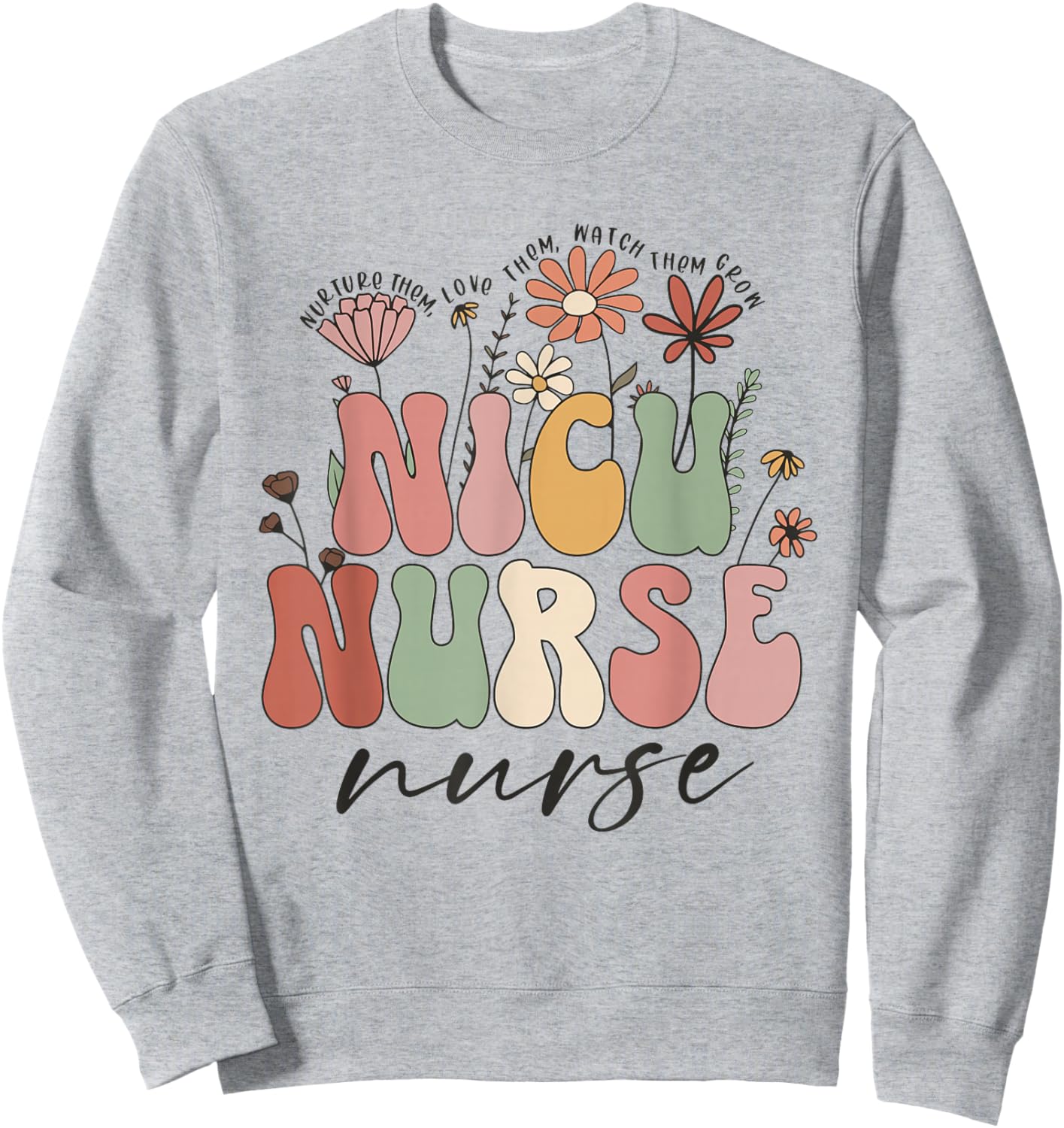 NICU Nurse Neonatal Flower Floral Nursing Appreciation Day Sweatshirt - Sweatshirt | Ash