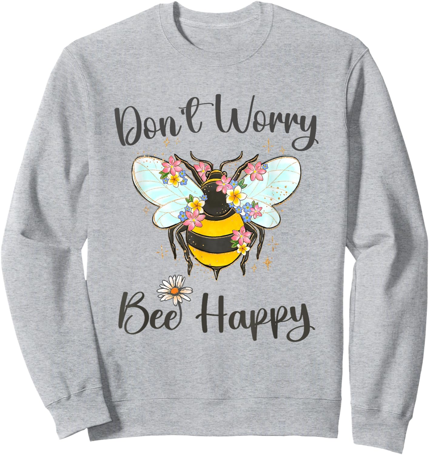 Cool Don't Worry Bee Happy Flower Funny Bumble Bee Women Sweatshirt - Sweatshirt | Ash