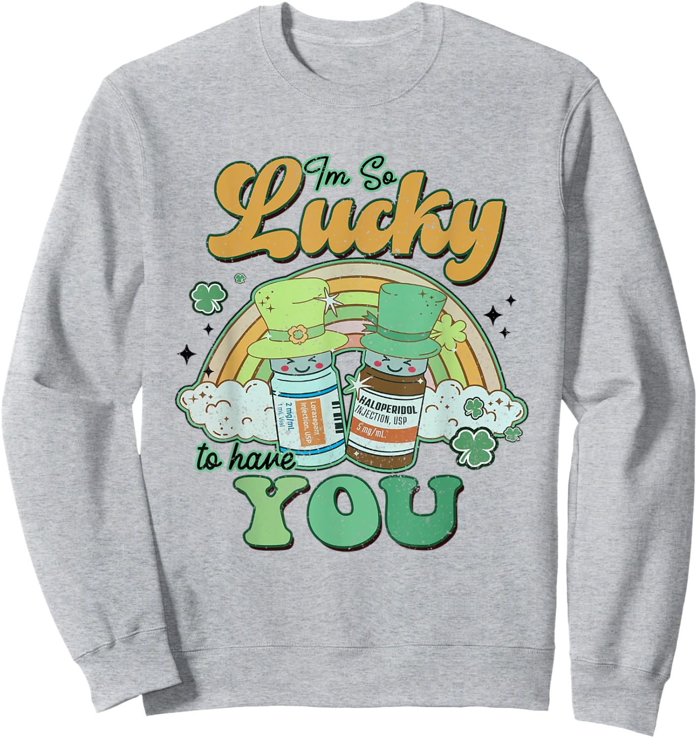 I'm So Lucky To Have You Haldol Ativan ICU Nurse Patrick Day Sweatshirt - Sweatshirt | Ash