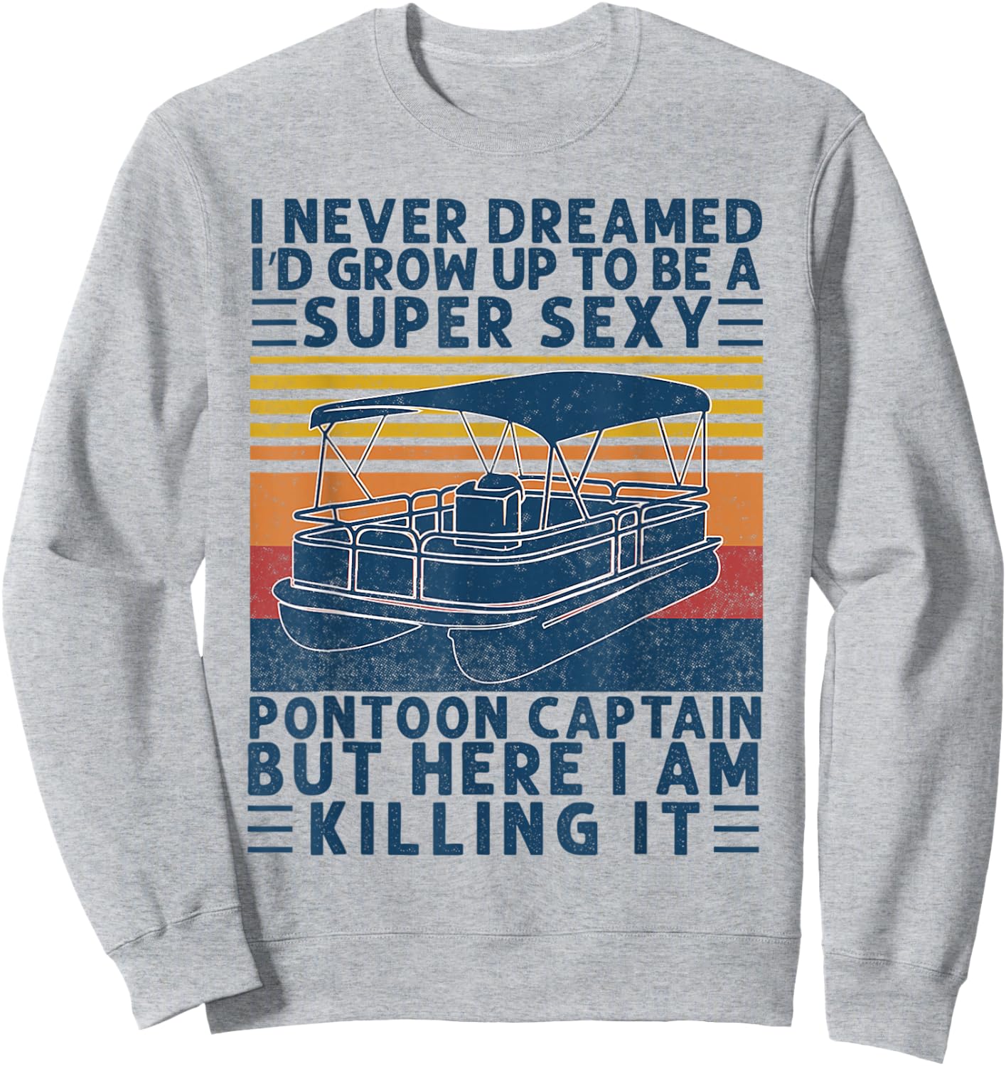 I Never Dreamed I'd Grow Up to be Super Sexy Pontoon Captain Sweatshirt - Sweatshirt | Ash