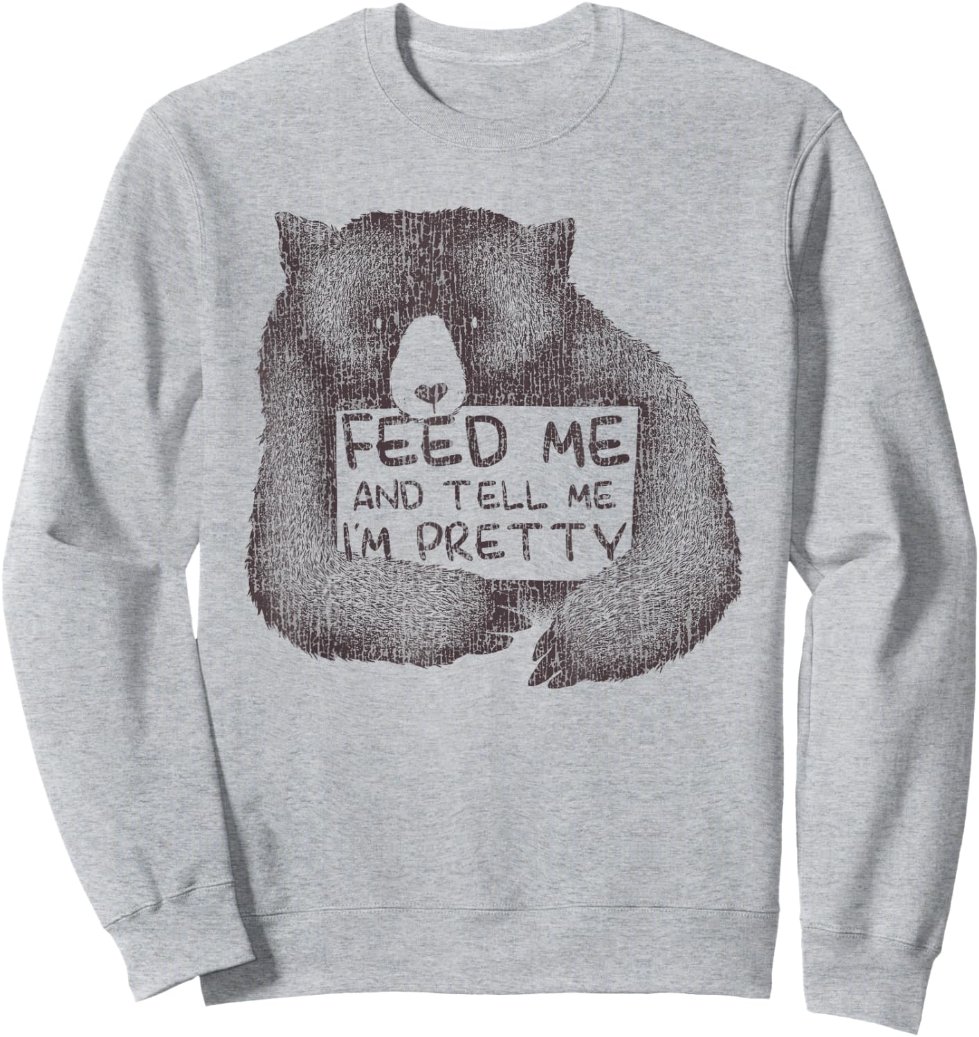 Feed Me And Tell Me I'm Pretty Brown Bear Sweatshirt - Sweatshirt | Ash