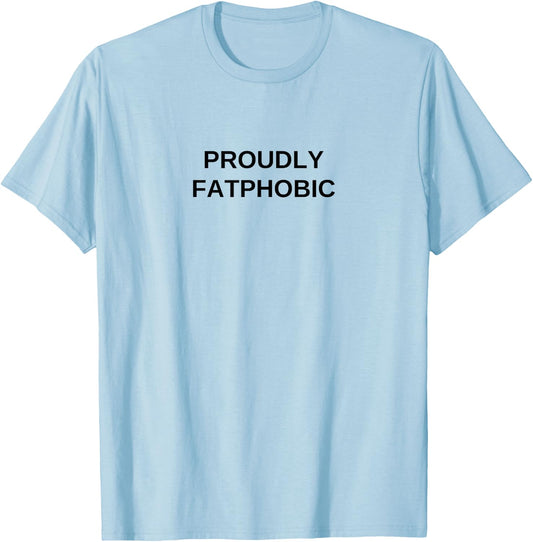 Proudly Fatphobic Offensive Funny Dark Humor Gym Workout T-Shirt - T-Shirt | Light Blue