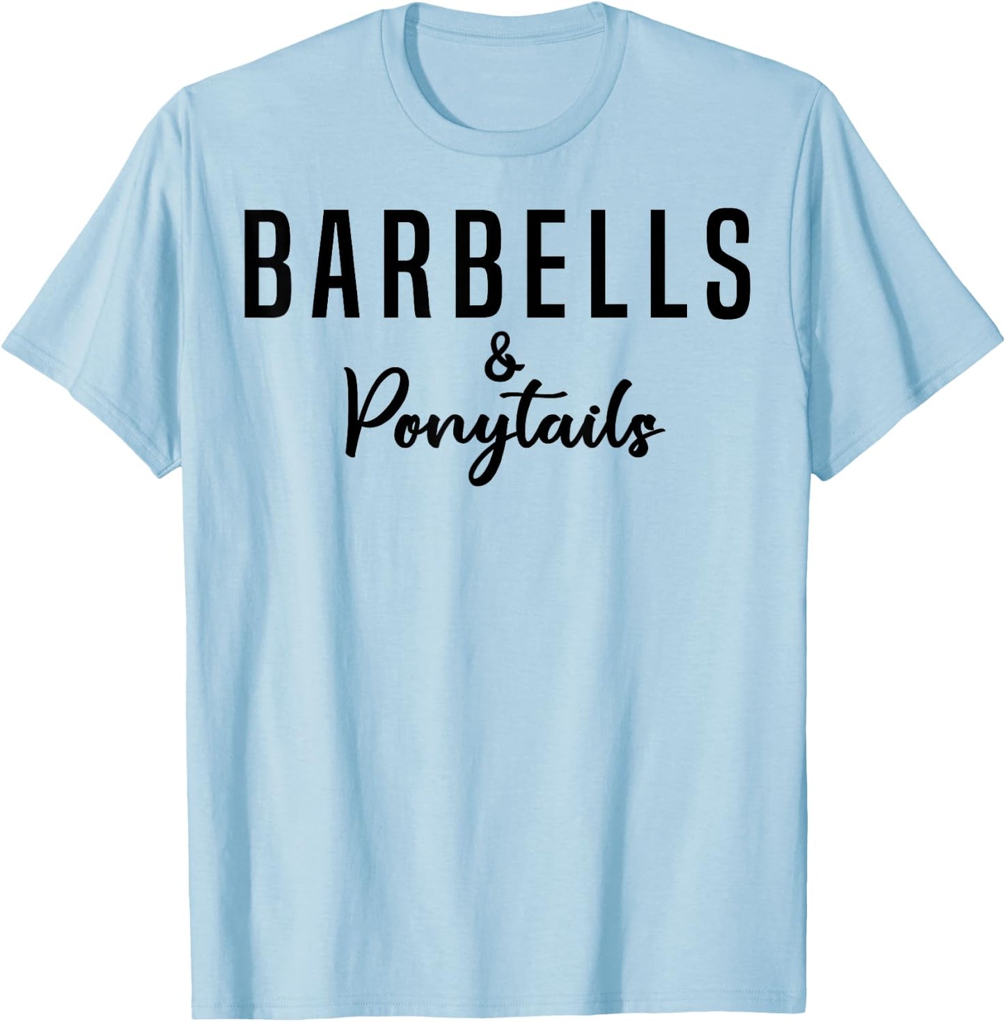 Barbells And Ponytails - Motivational Fitness Women Gym T-Shirt - T-Shirt | Light Blue