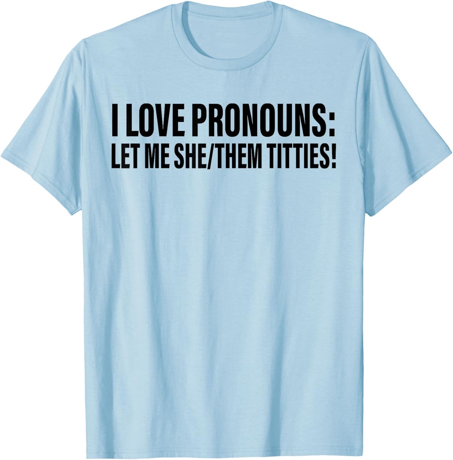 I Love Pronouns Let Me She Them Titties T-Shirt - T-Shirt | Light Blue