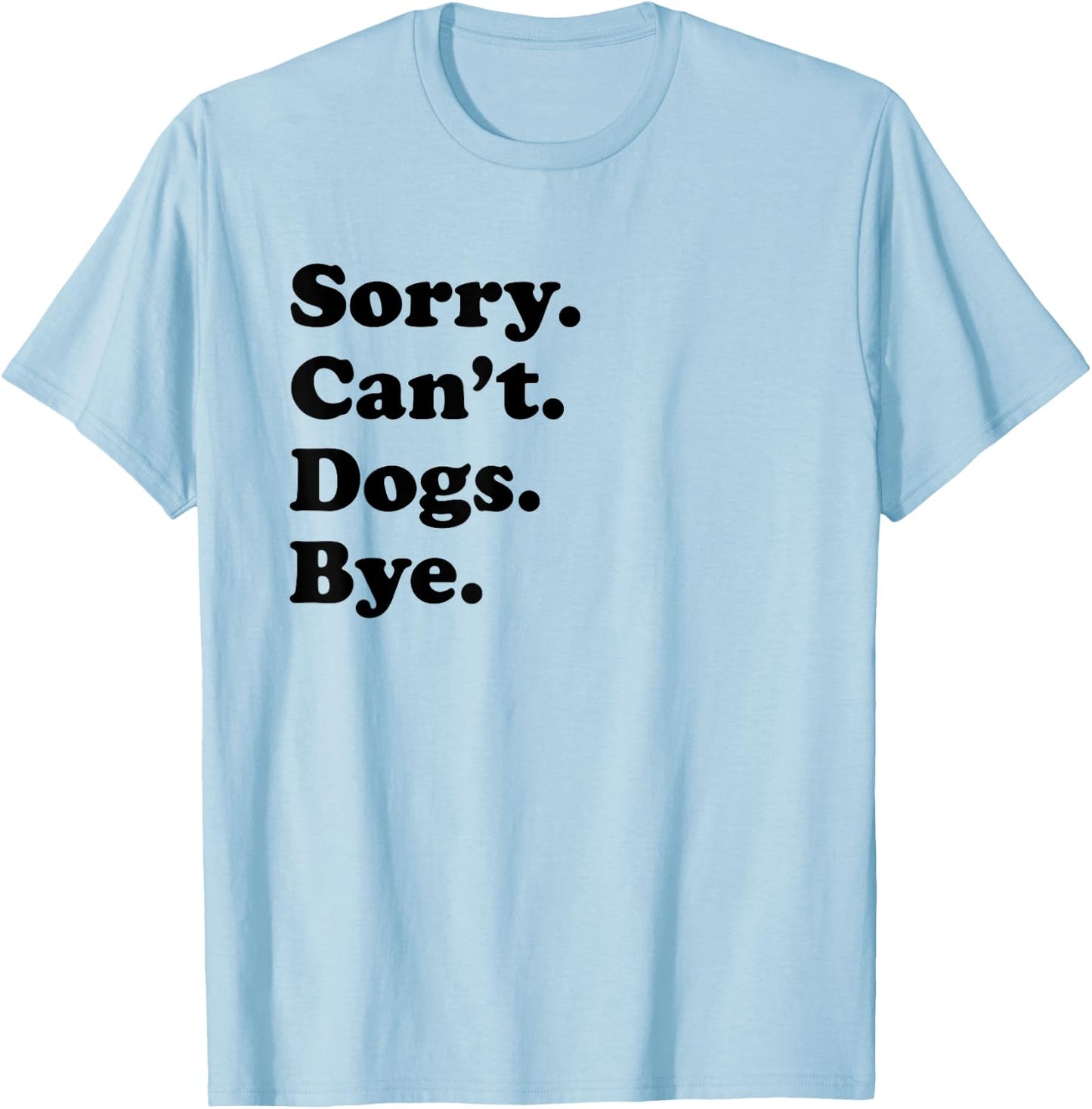 Sorry Can't Dogs Bye - Funny Dog T-Shirt - T-Shirt | Light Blue