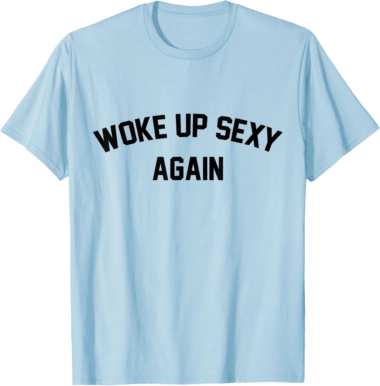 I Woke Up Sexy Funny Sarcastic Saying Women Men Adult T-Shirt - T-Shirt | Light Blue