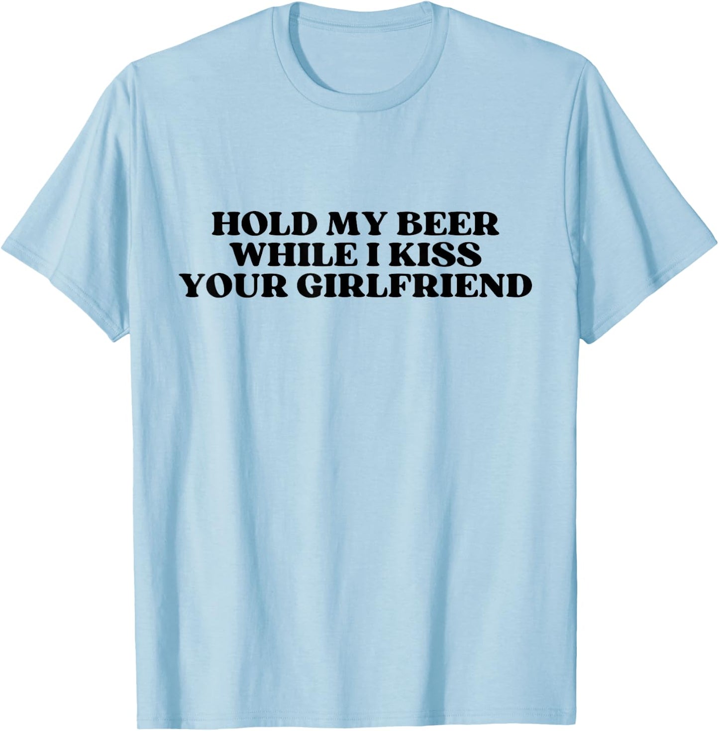 Hold My Drink Beer While I Kiss Your Girlfriend T-Shirt - T-Shirt | Light Blue