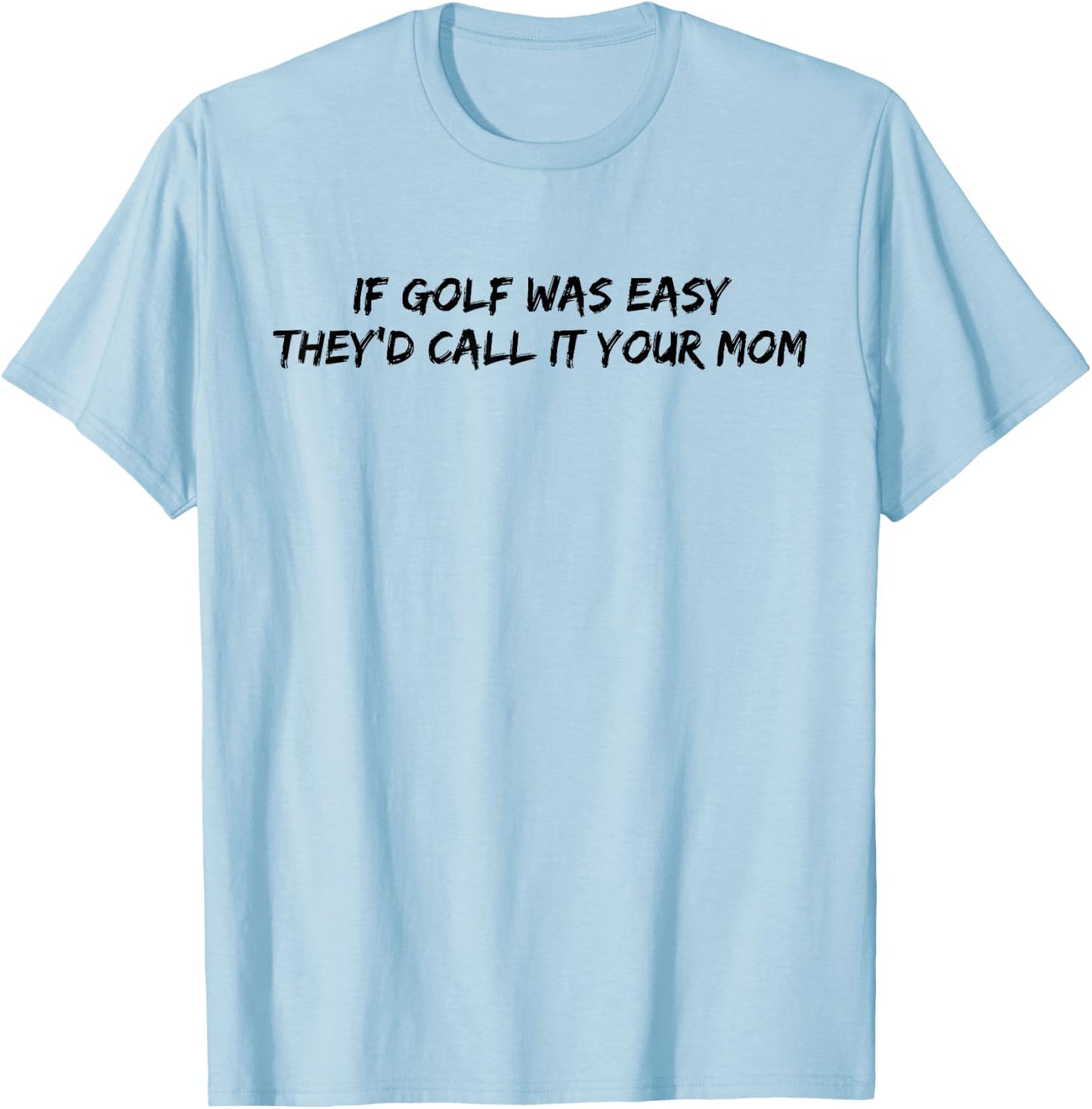 If Golf Was Easy They'd Call It Your Mom T-Shirt - T-Shirt | Light Blue