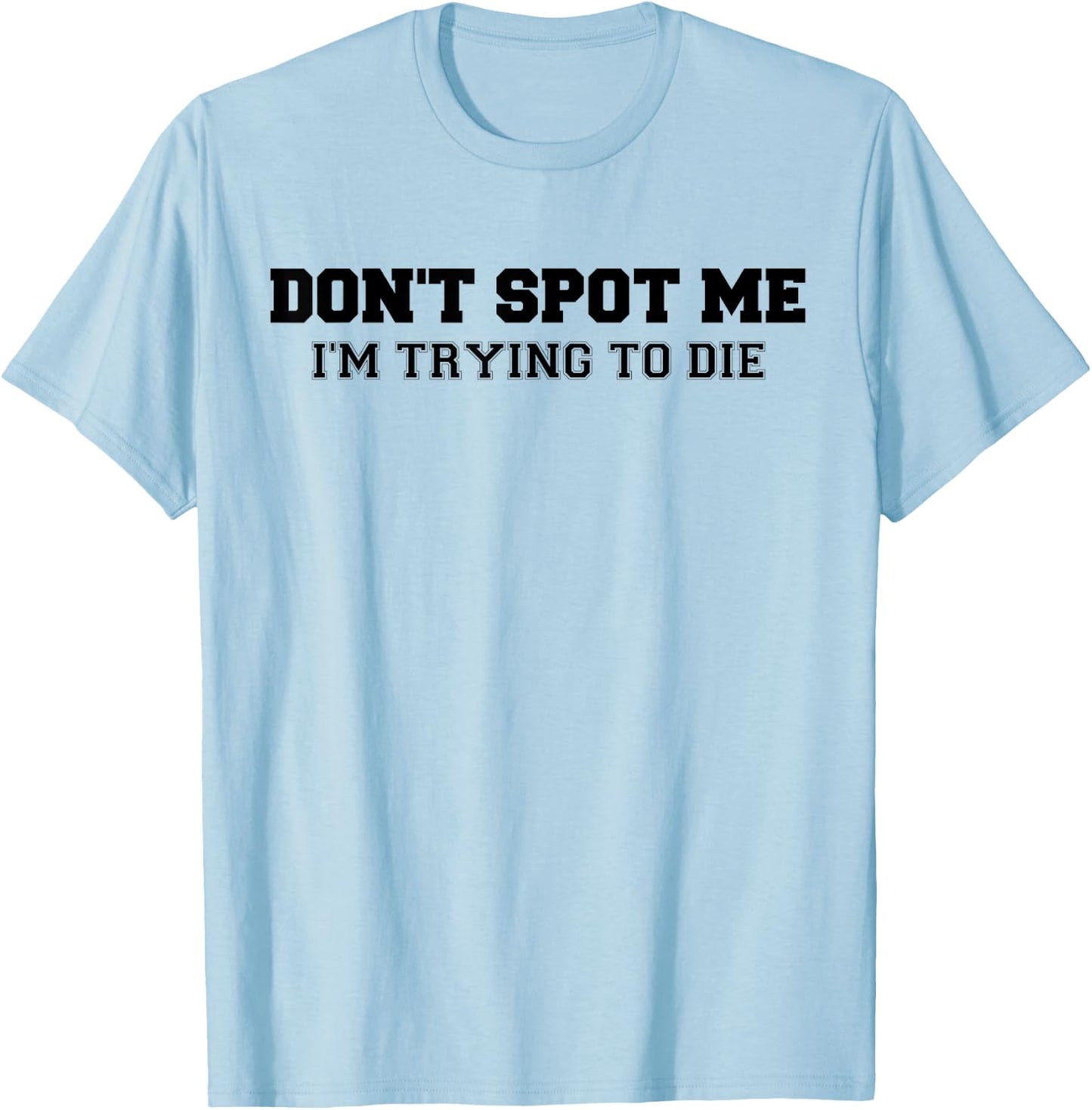 Don't Spot Me I'm Trying to Die Bodybuilding Lifting T-Shirt - T-Shirt | Light Blue