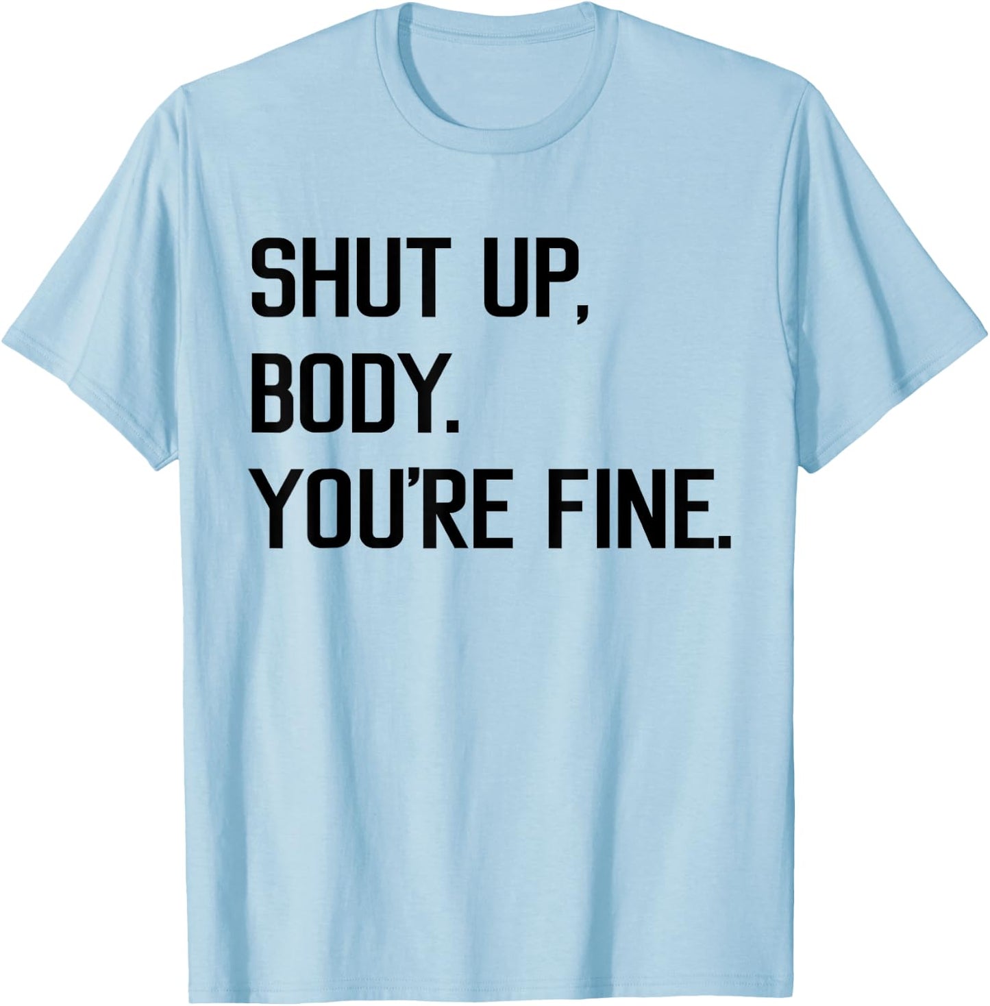 Shut Up Body You're Fine Funny T-Shirt - T-Shirt | Light Blue