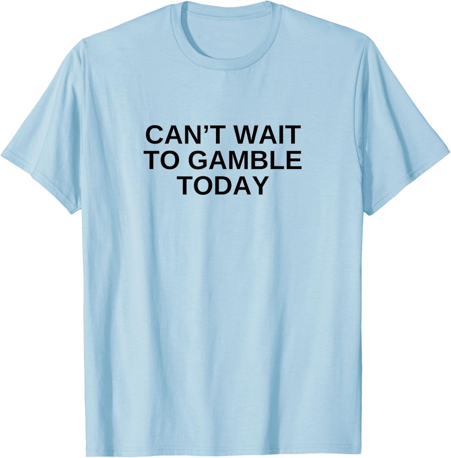 Can't Wait To Gamble Today Funny Gambling Humor Novelty T-Shirt - T-Shirt | Light Blue
