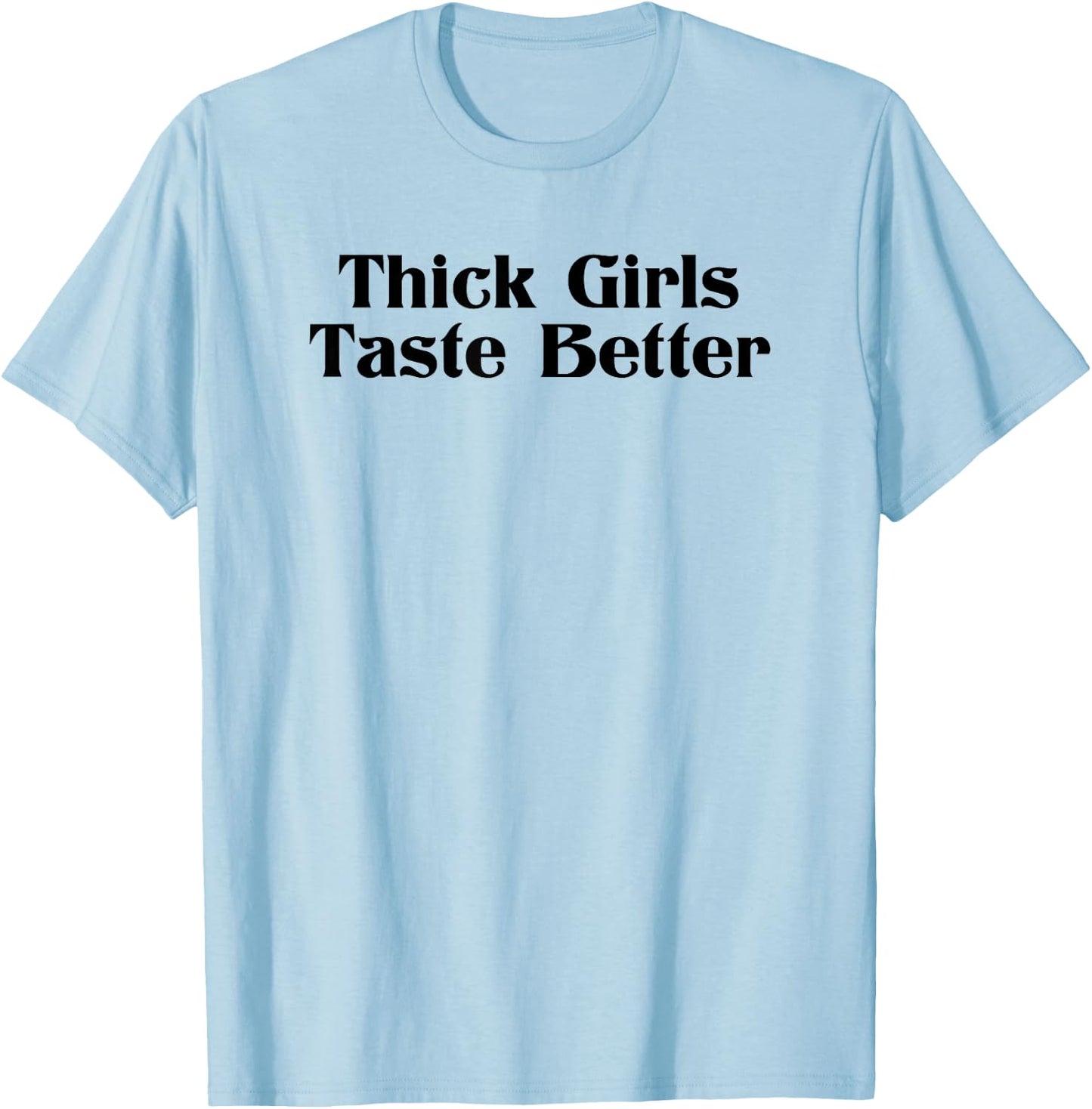 Thick Girls Taste Better T-Shirt - T-Shirt | Light Blue