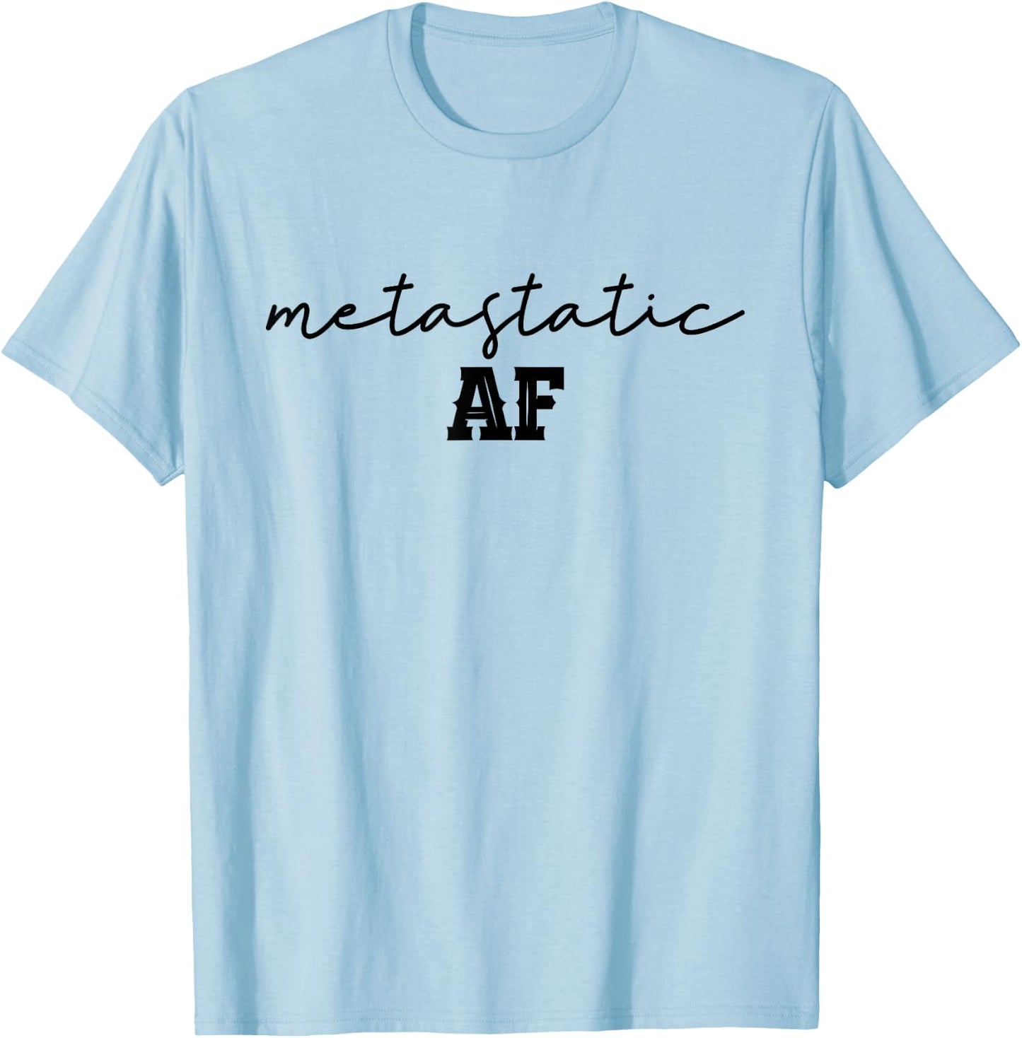 Funny Metastatic Breast Cancer Metastatic AF Chemo Stage IV T-Shirt - T-Shirt | Light Blue