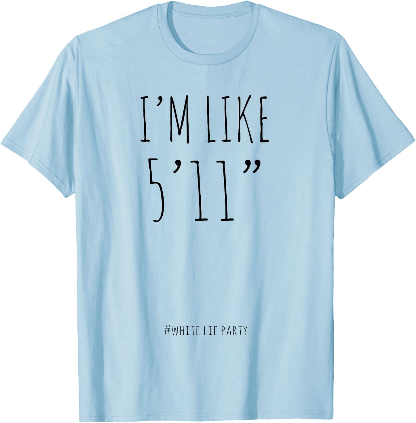 Funny White Lies Party I’m Like 5’11” and Men T-Shirt - T-Shirt | Light Blue