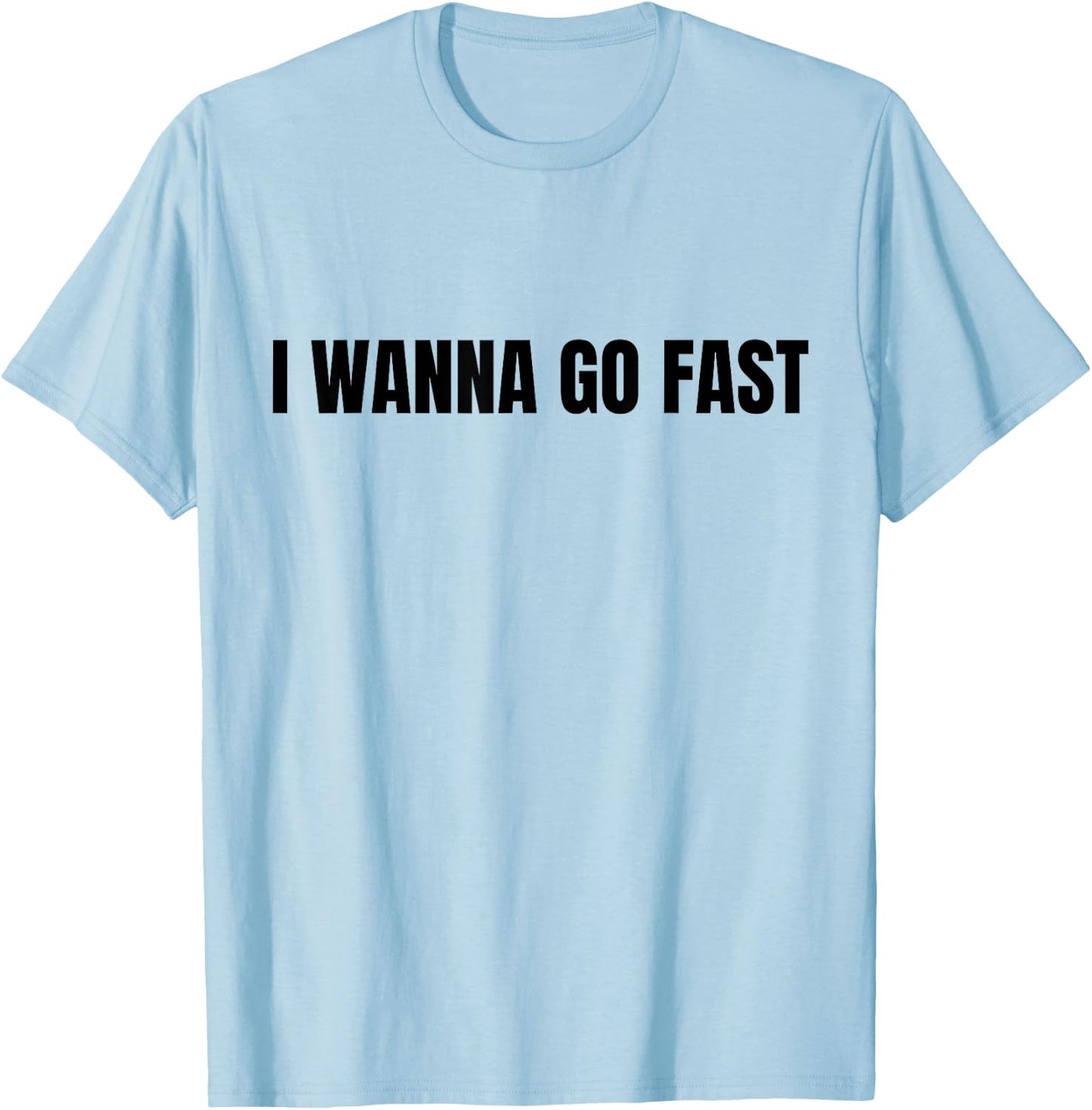 I Wanna Go Fast Funny Running Walking Racing T-Shirt - T-Shirt | Light Blue