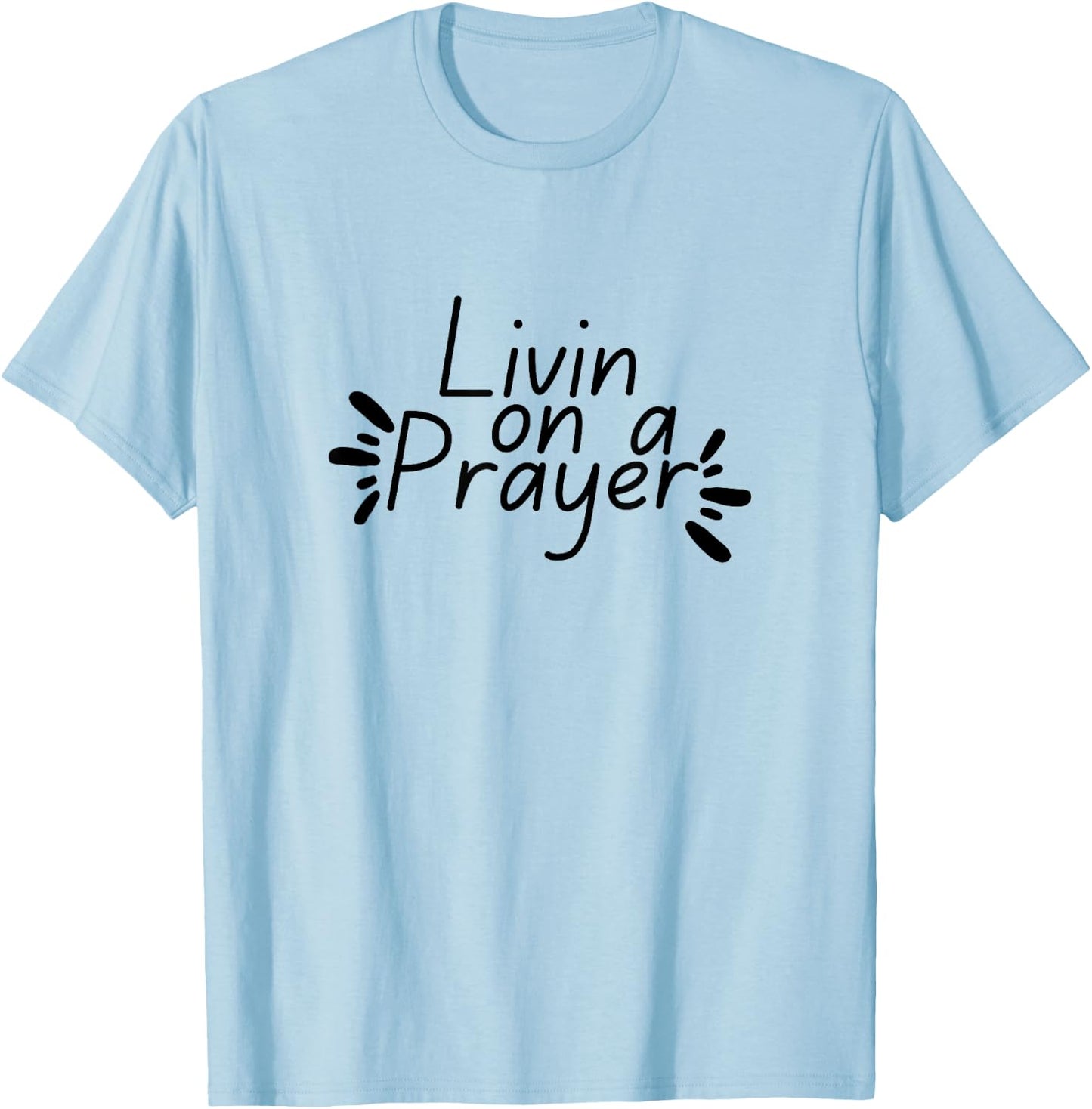 Livin On a Prayer Christian God Jesus Faith Prayers Church T-Shirt - T-Shirt | Light Blue
