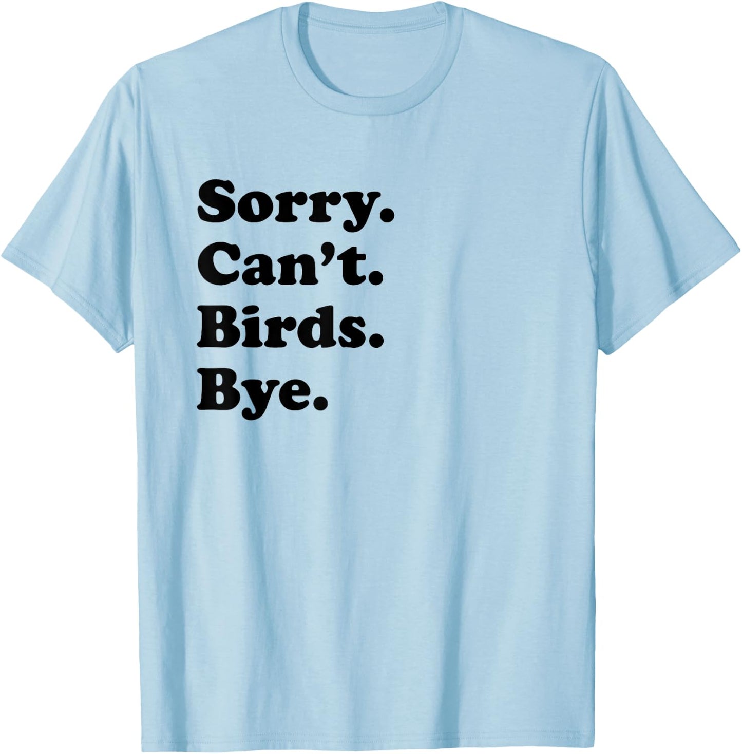 Sorry Can't Birds Bye - Funny Bird T-Shirt - T-Shirt | Light Blue