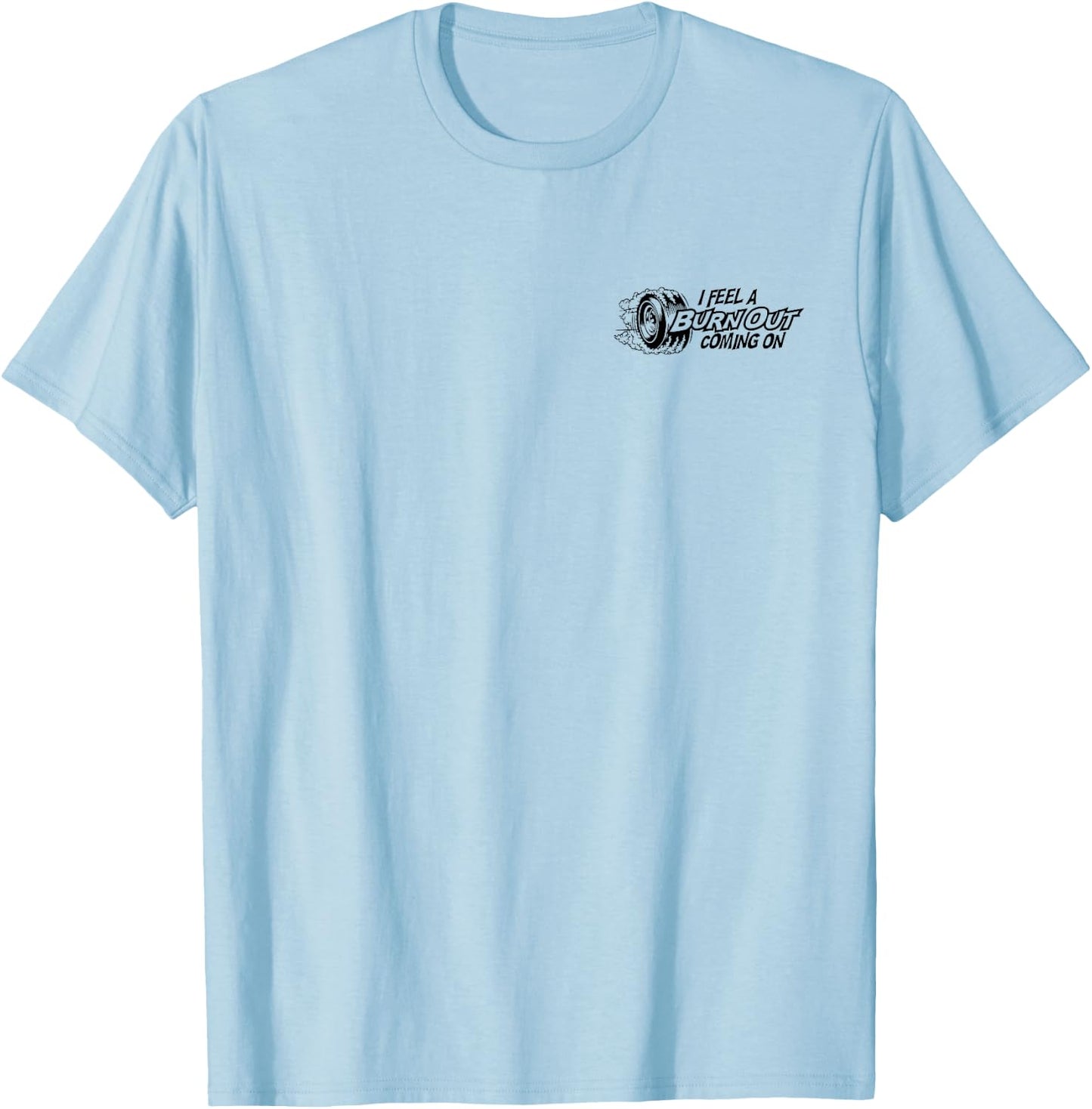 I Feel a Burn Out Coming on T-Shirt - T-Shirt | Light Blue