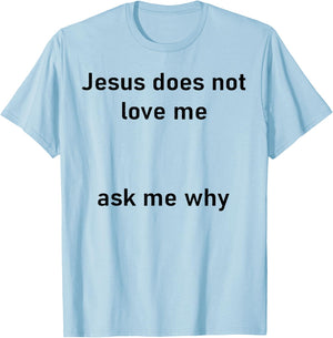 Jesus Doesn't Love Me Ask Me Why T-Shirt - T-Shirt | Light Blue